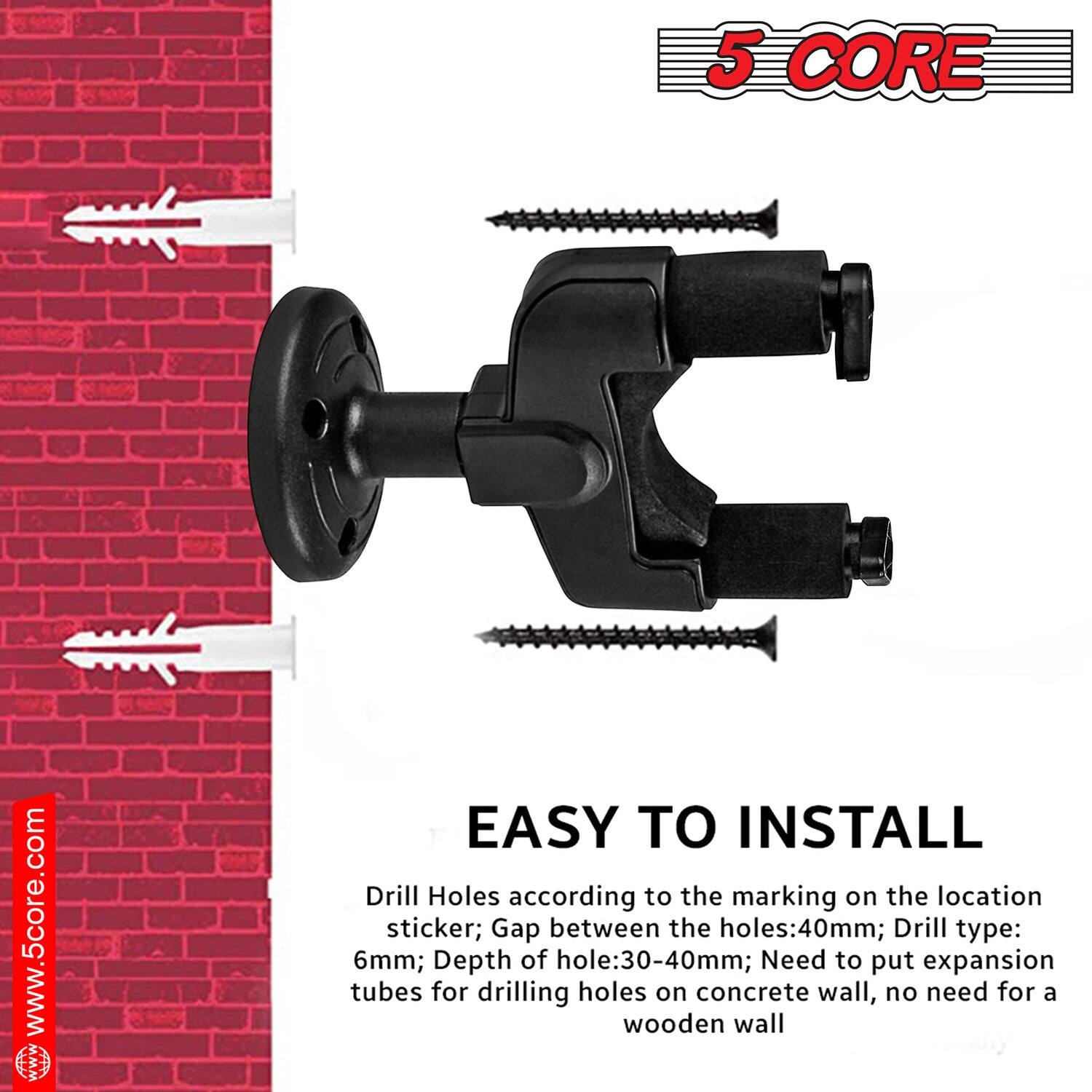 5 CORE  
www.5core.com  

EASY TO INSTALL  

Drill Holes according to the marking on the location sticker; Gap between the holes: 40mm; Drill type: 6mm; Depth of hole: 30-40mm; Need to put expansion tubes for drilling holes on concrete wall, no need for a wooden wall