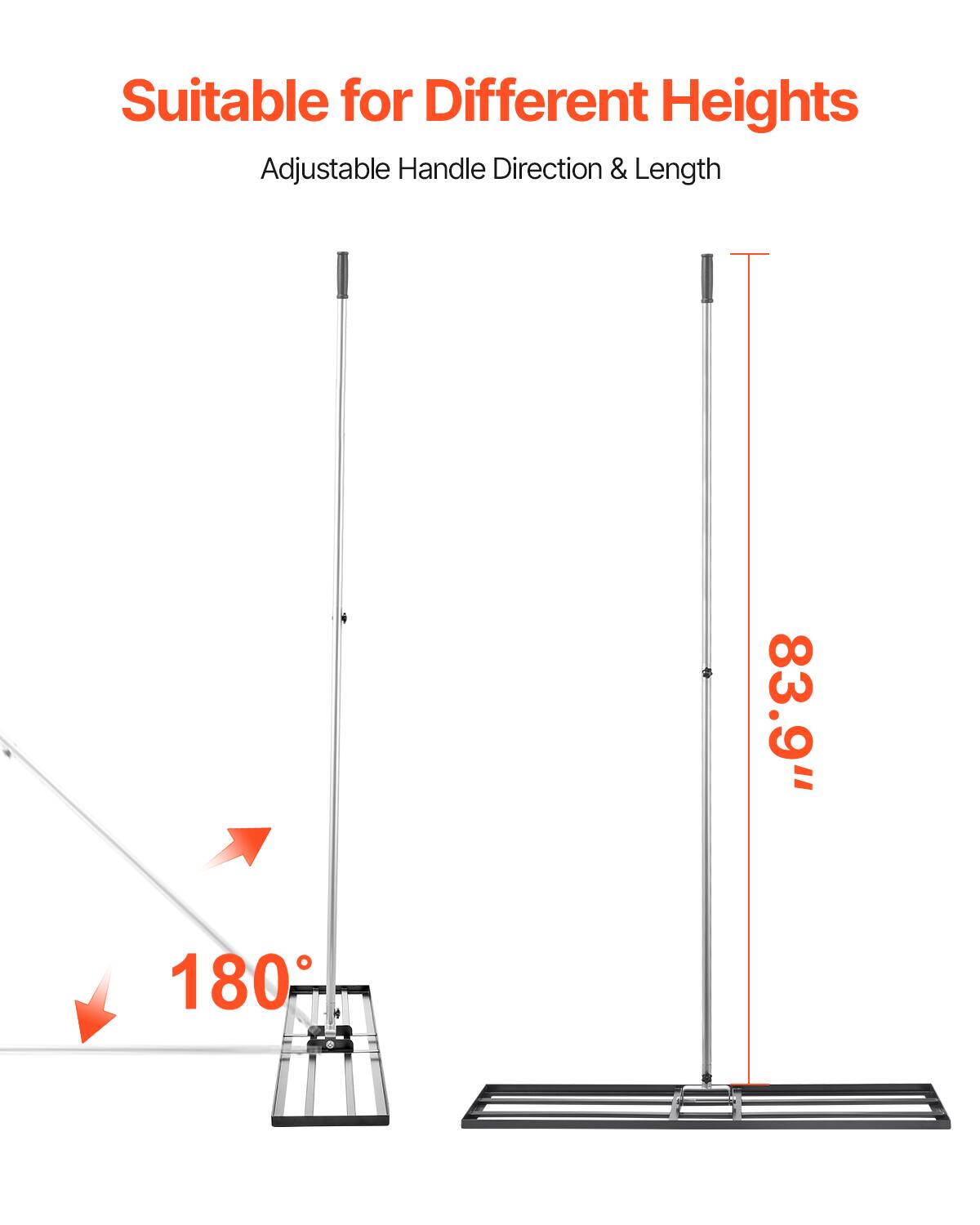 Suitable for Different Heights  
Adjustable Handle Direction & Length  

83.9"  

180°