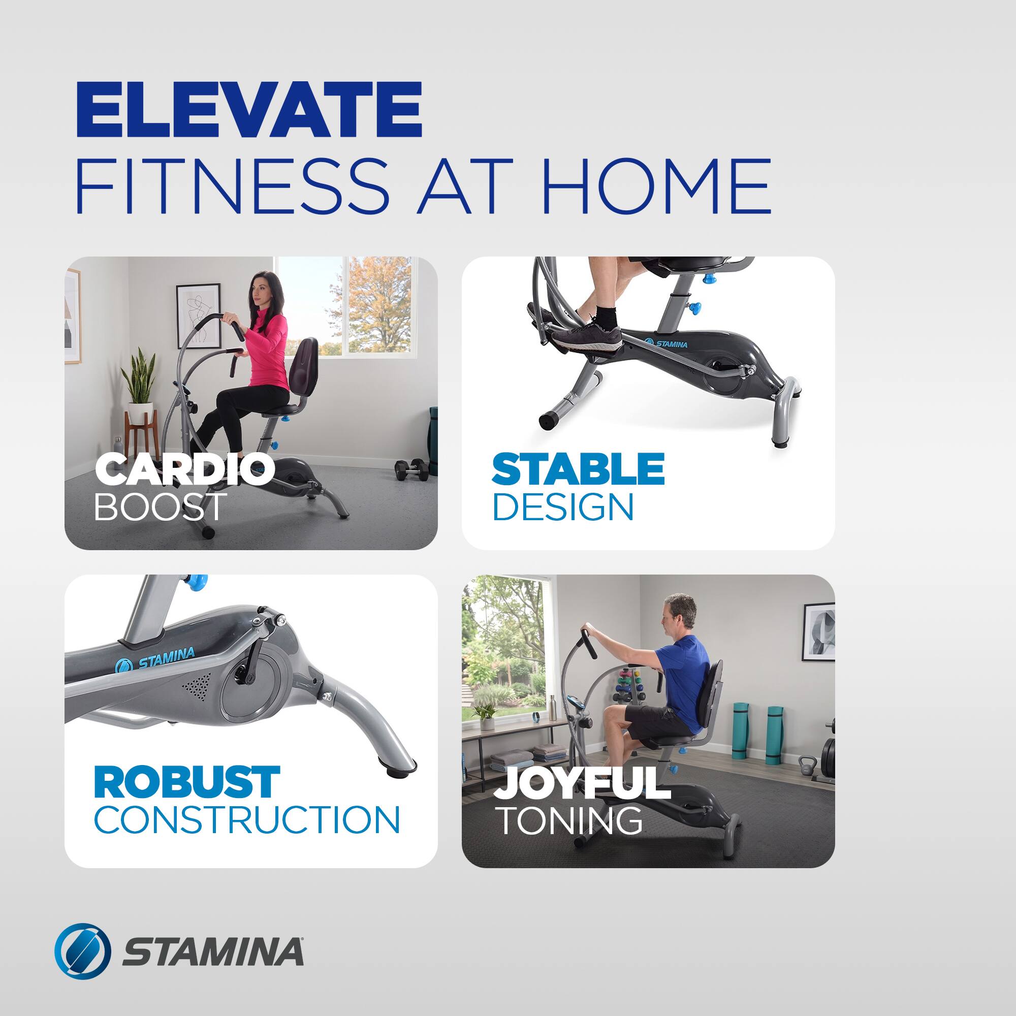 ELEVATE FITNESS AT HOME  
CARDIO BOOST  
STABLE DESIGN  
ROBUST CONSTRUCTION  
JOYFUL TONING