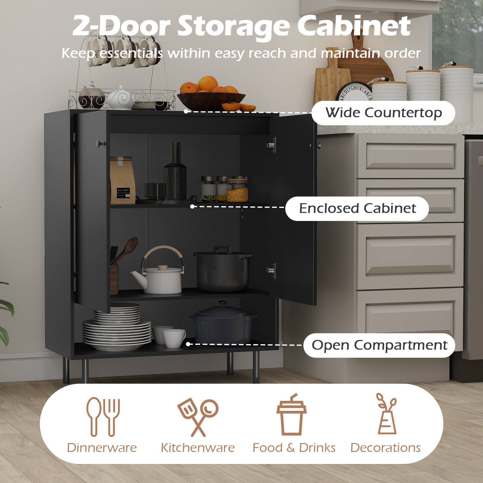 2-Door Storage Cabinet  
Keep essentials within easy reach and maintain order  

Wide Countertop  
Enclosed Cabinet  
Open Compartment  

Dinnerware  
Kitchenware  
Food & Drinks  
Decorations