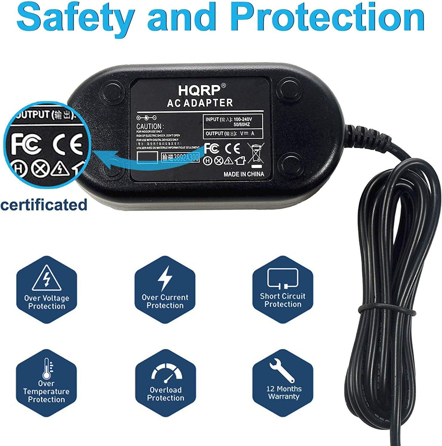 Safety and Protection

- UTPUT FC CE H X 4 HQRP AC ADAPTER
- INPUT N: 100-240V
- CAUTION: 50/60HZ
- OUTPUT: V= A
- DEVICES ONLY
- FC CE 3892A300
- OAC H X
- MADE IN CHINA
- certificated
- Over Voltage Protection
- Over Current Protection
- Short Circuit Protection
- Over Temperature Protection
- Overload Protection
- 12 Months Warranty