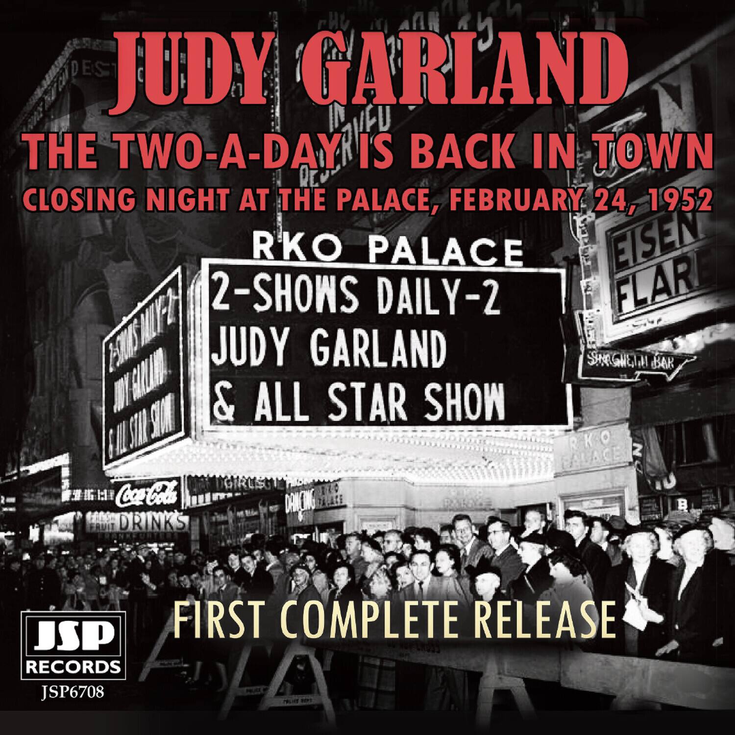 JUDY GARLAND  
THE TWO-A-DAY IS BACK IN TOWN  
CLOSING NIGHT AT THE PALACE, FEBRUARY 24, 1952  

RKO PALACE  
2-SHOWS DAILY-2  
JUDY GARLAND & ALL STAR SHOW  

FIRST COMPLETE RELEASE  

JSP RECORDS  
JSP6708