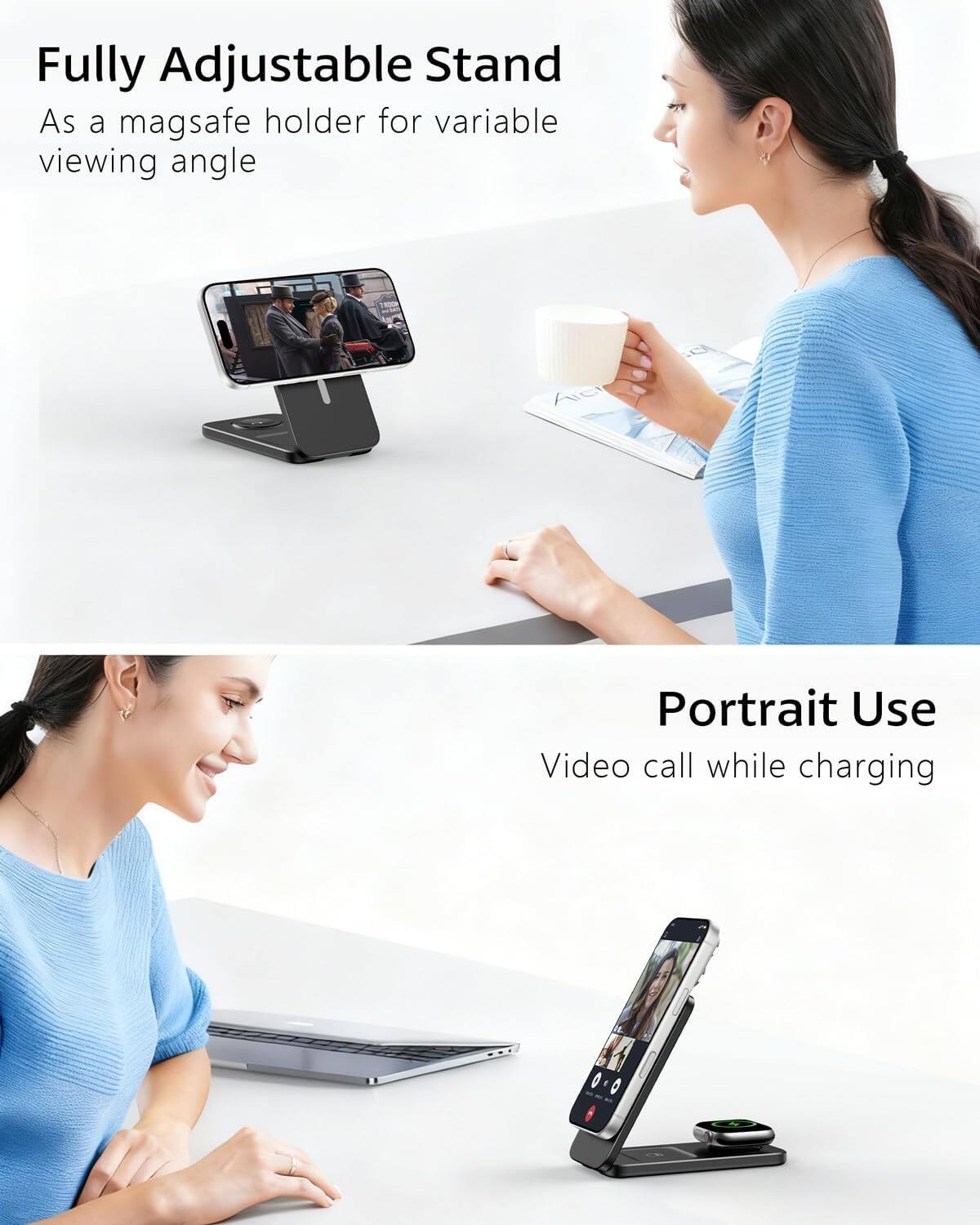 Fully Adjustable Stand  
As a mag safe holder for variable viewing angle

Portrait Use  
Video call while charging