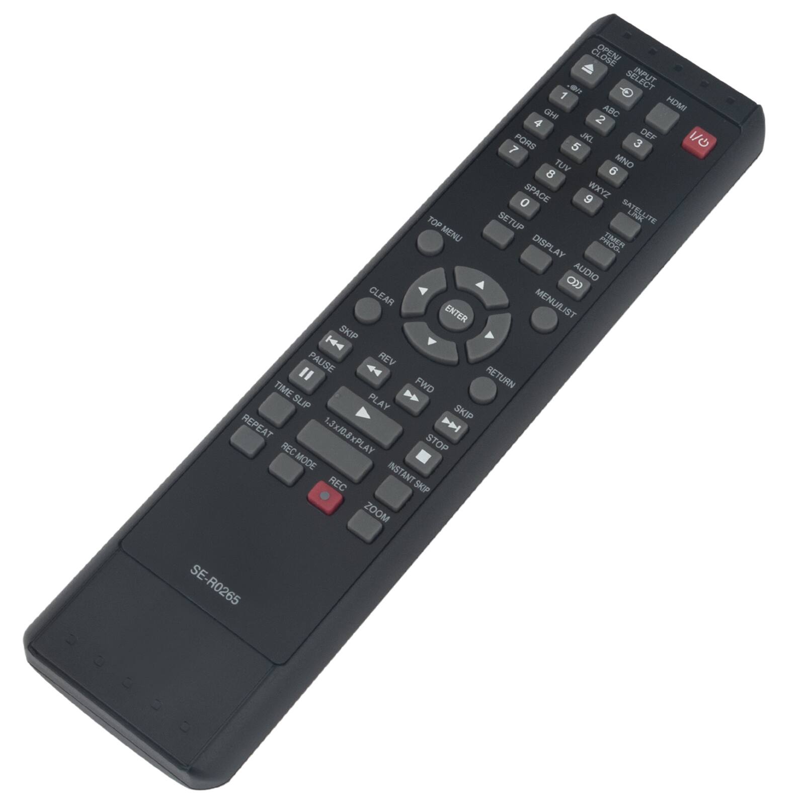 7N SELECT SEI n - 1 ABC HDMI GHI 2 4 PORS JKL DEF 1/O 5 3 7 TUV MNO 8 SPACE WXYZ 0 A TOP SETUP SATELLITE DINK MENU TIMER DISPLAY AUDIO CLEAR MENULIST ENTER SKIP PAUSE REV RETURN TIME FWD SLIP PLAY SKIP REPEAT 1.3xJ0.8xPLAY REC STOP MODE REC INSTANT SKIP ZOOM SE-R0265