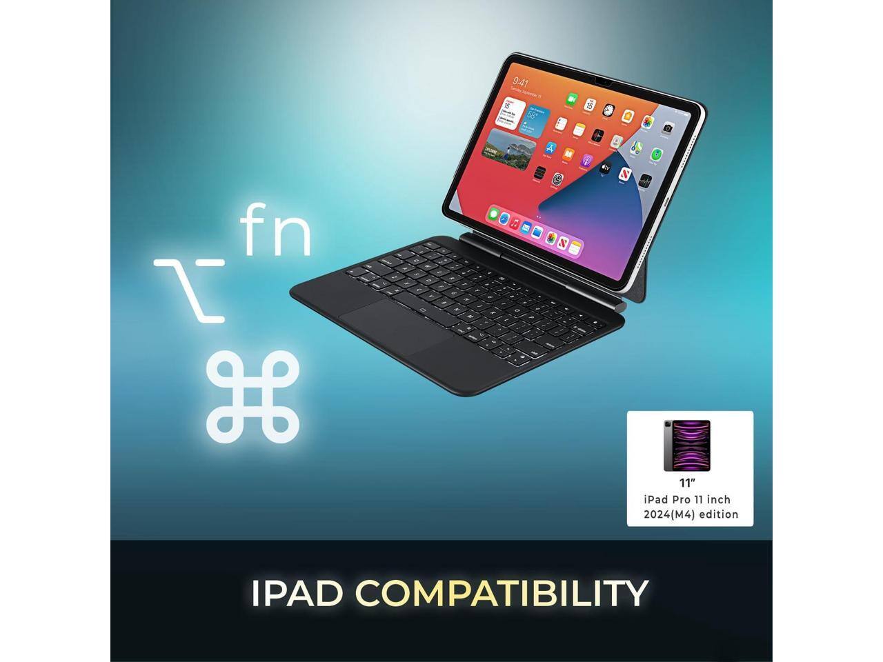 9:41  
58  
fn  
L  
H  
..  
- - -  
a  
- 4  
L  
- - ..  
- 4  
- a  
F  
B  
- - 2  
- - - - - -  
a  
2  
&  
A  
/  
N  
E  
N  

11" iPad Pro 11 inch 2024 (M4) edition  
IPAD COMPATIBILITY