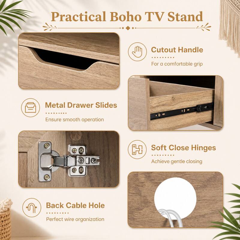 Practical Boho TV Stand

- Cutout Handle
  - For a comfortable grip

- Metal Drawer Slides
  - Ensure smooth operation

- Soft Close Hinges
  - Achieve gentle closing

- Back Cable Hole
  - Perfect wire organization