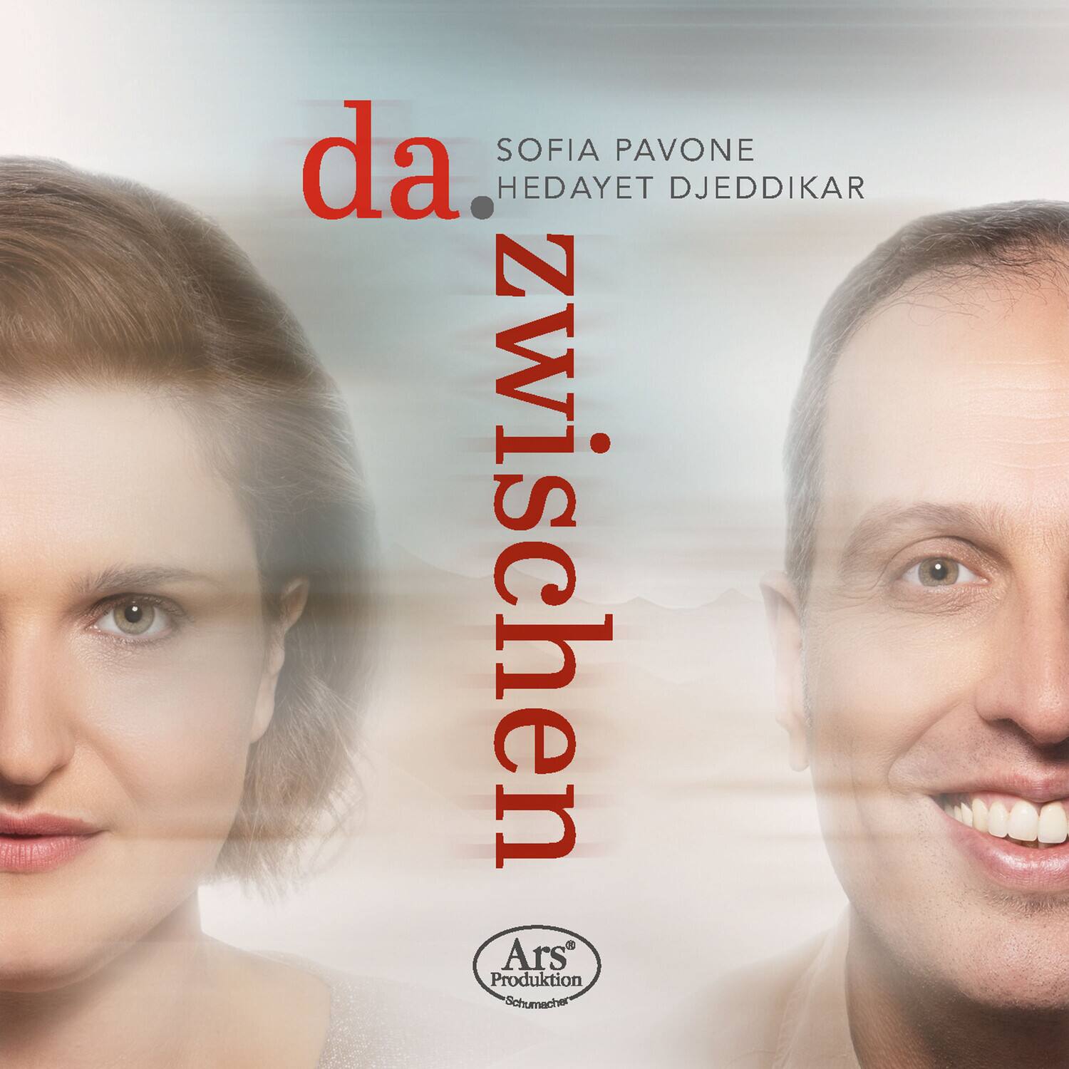 da  
zwischen  
SOFIA PAVONE  
HEDAYET DJEDDIKAR  

Ars Produktion Schumacher