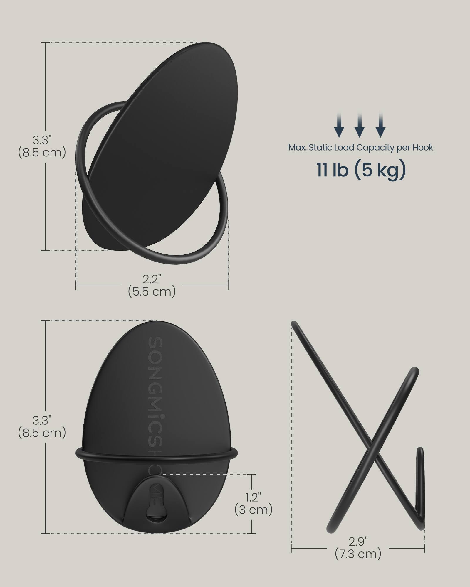3.3" (8.5 cm)  
Max. Static Load Capacity per Hook 11 lb (5 kg)  
3.3" (8.5 cm)  
2.2" (5.5 cm)  
SONGMICS  
1.2" X 2.9" (7.3 cm)