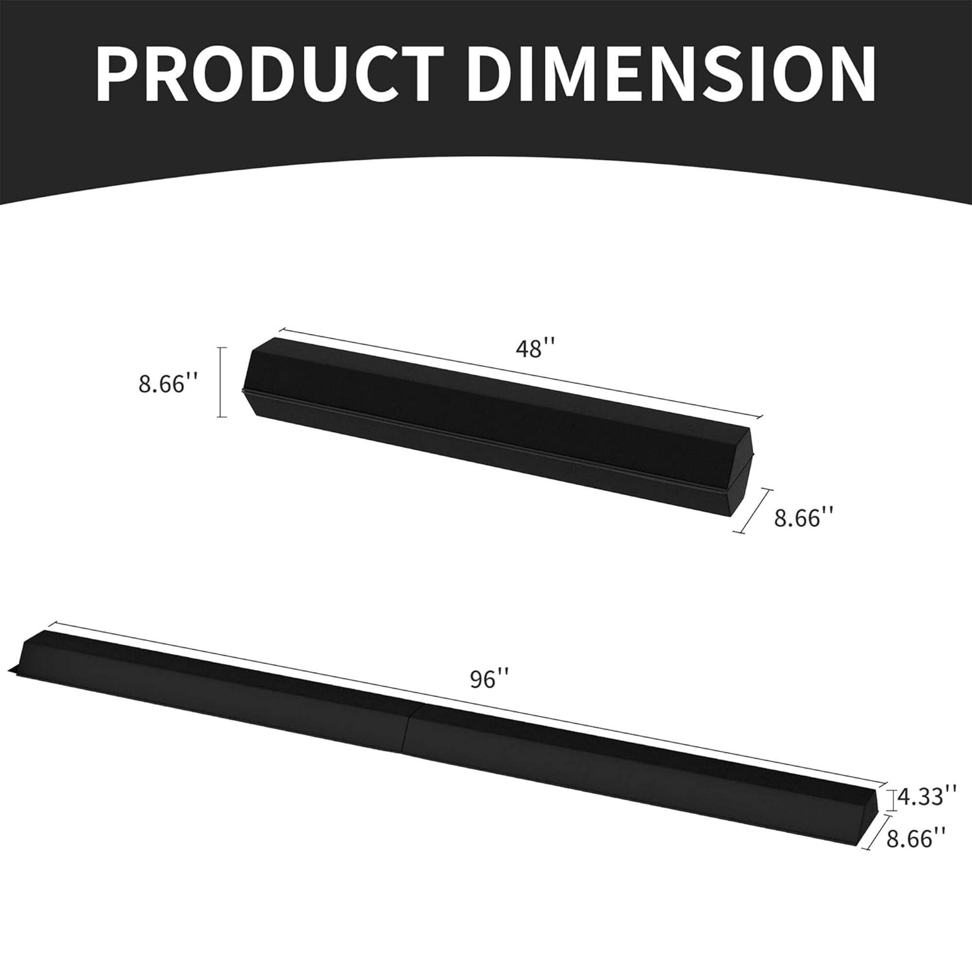 PRODUCT DIMENSION

8.66" x 48" x 8.66"

96" x 4.33" x 8.66"