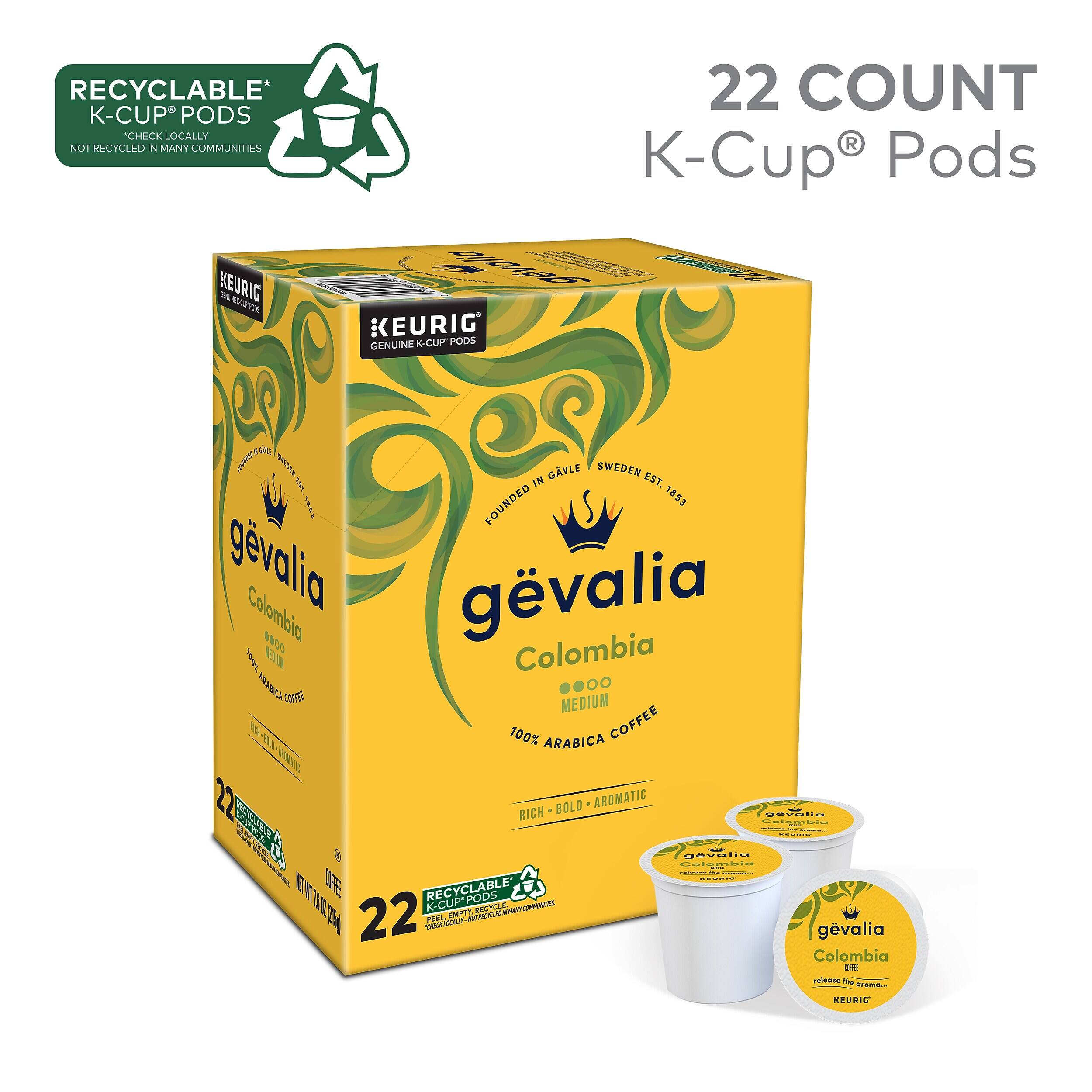 RECYCLABLE* K-CUP® PODS  
CHECK LOCALLY. NOT RECYCLED IN MANY COMMUNITIES  

KEURIG  
GENUINE K-CUP® PODS  

GÉVALIA  
Colombia  
MEDIUM  
100% ARABICA COFFEE  
BOLD • AROMATIC • RICH  

22 COUNT K-Cup® Pods  

KEURIG  
GÉVALIA  
SWEDEN EST. 1853  

NET WT 4 OZ (113g)