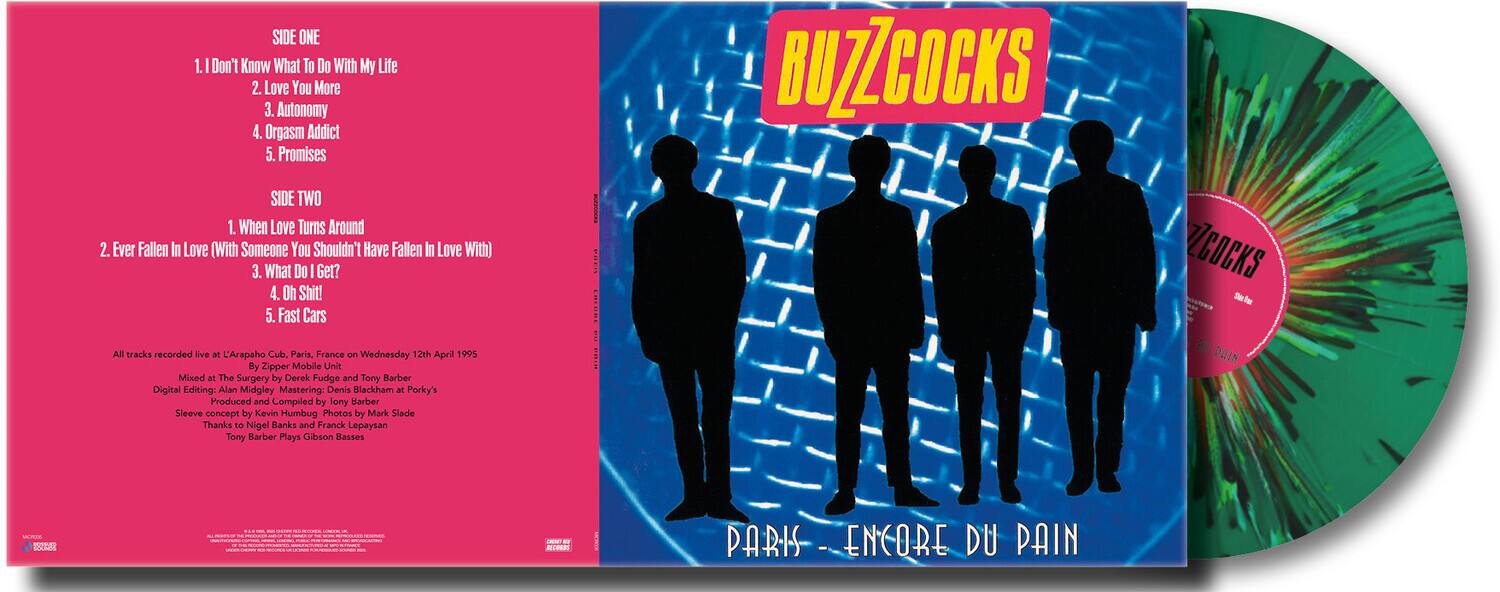 SIDE ONE  
1. I Don't Know What To Do With My Life  
2. Love You More  
3. Autonomy  
4. Orgasm Addict  
5. Promises  

SIDE TWO  
1. When Love Turns Around  
2. Ever Fallen In Love (With Someone You Shouldn't Have Fallen In Love With)  
3. What Do I Get?  
4. Oh Shit!  
5. Fast Cars  

All tracks recorded live at L'Arapaho Club, Paris, France on Wednesday 12th April 1995  
By Zipper Mobile Unit  
Mixed at The Surgery by Derek Fudge and Tony Barber  
Digital Editing: Alan Midgley  
Mastering: Denis Blackham at Porky's  
Produced and Compiled by Tony Barber  
Sleeve concept by Kevin Humbug  
Photos by Mark Slade  
Thanks to Nigel Banks and Franck Lepaysan  
Tony Barber Plays Gibson Basses  

BUZZCOCKS  
PARIS - ENCORE DU PAIN