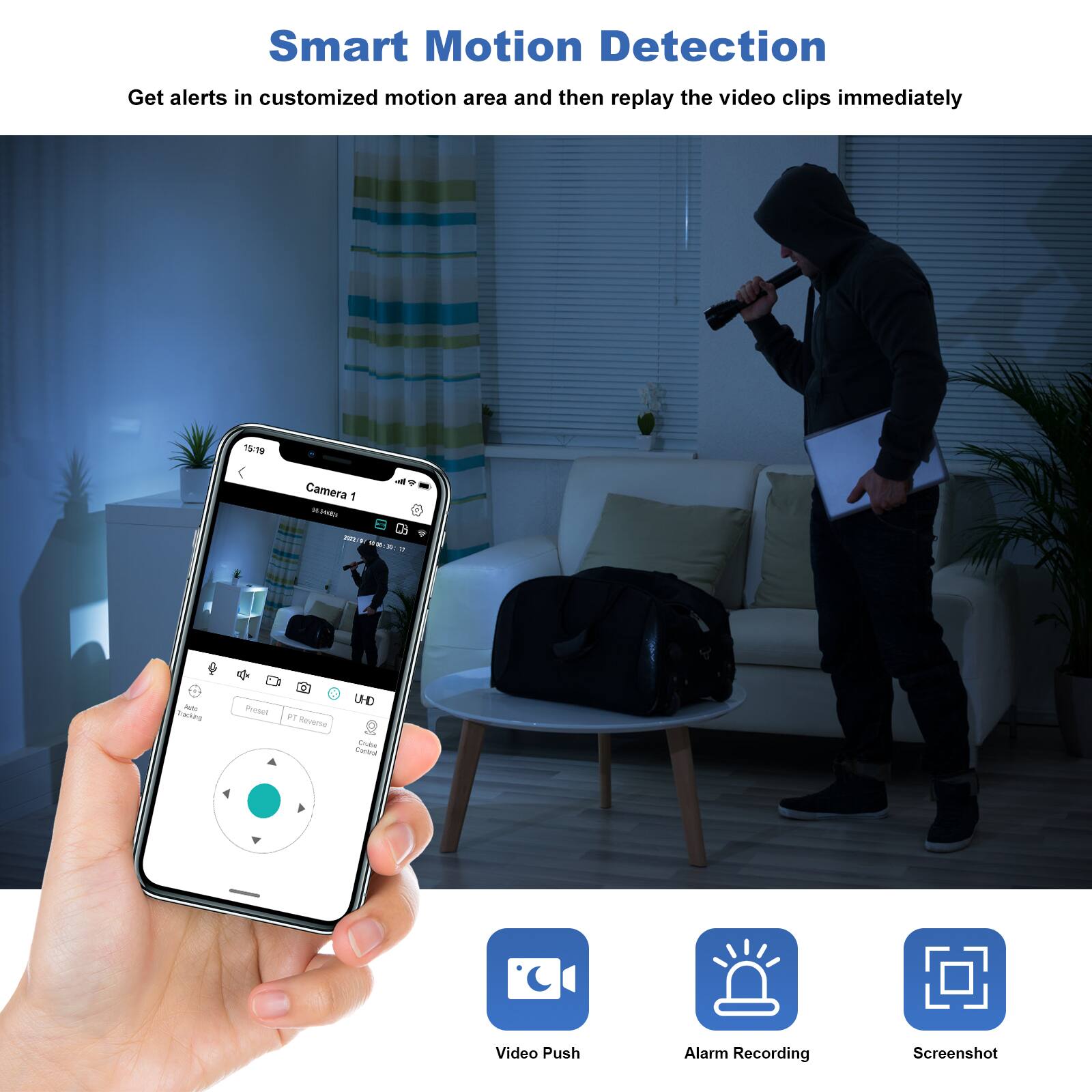 Smart Motion Detection  
Get alerts in customized motion area and then replay the video clips immediately  

Camera 1  
15:19  
2023/09/01 15:19  

Video Push  
Alarm Recording  
Screenshot