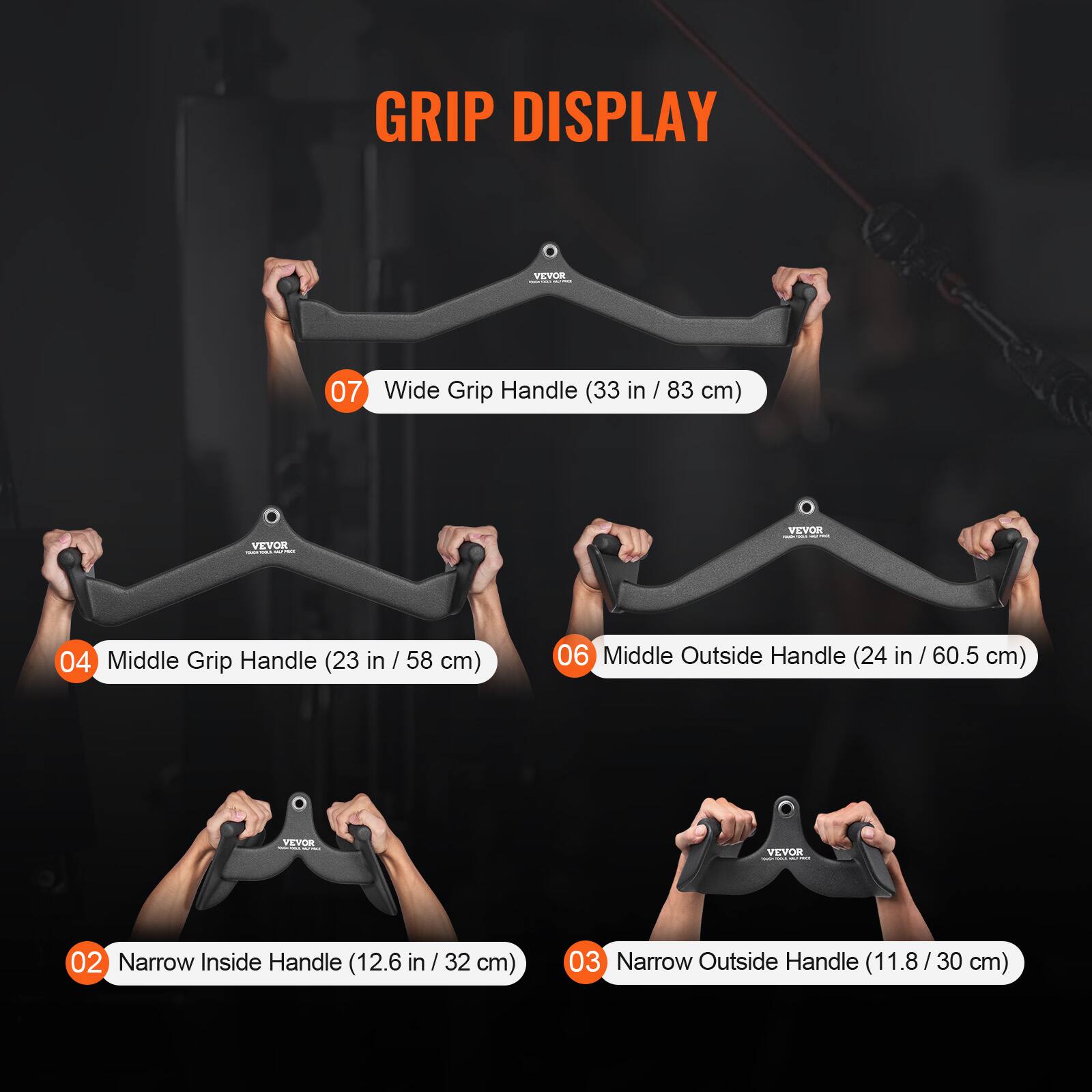 GRIP DISPLAY

07 Wide Grip Handle (33 in / 83 cm)

04 Middle Grip Handle (23 in / 58 cm)

06 Middle Outside Handle (24 in / 60.5 cm)

02 Narrow Inside Handle (12.6 in / 32 cm)

03 Narrow Outside Handle (11.8 in / 30 cm)