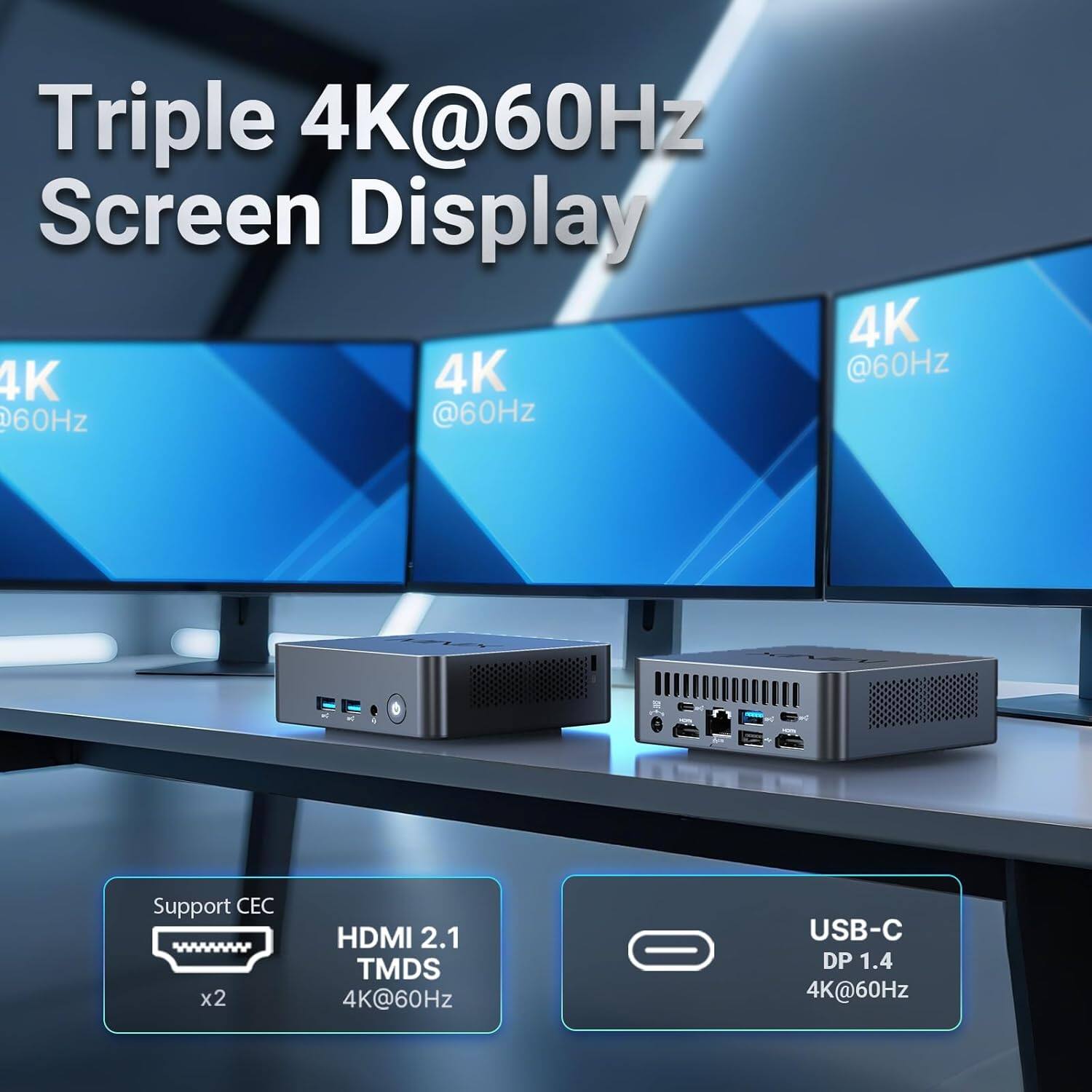 Triple 4K@60Hz Screen Display

- 4K @60Hz
- 4K @60Hz
- 4K @60Hz

Support CEC x2 HDMI 2.1 TMDS 4K@60Hz USB-C DP 1.4 4K@60Hz