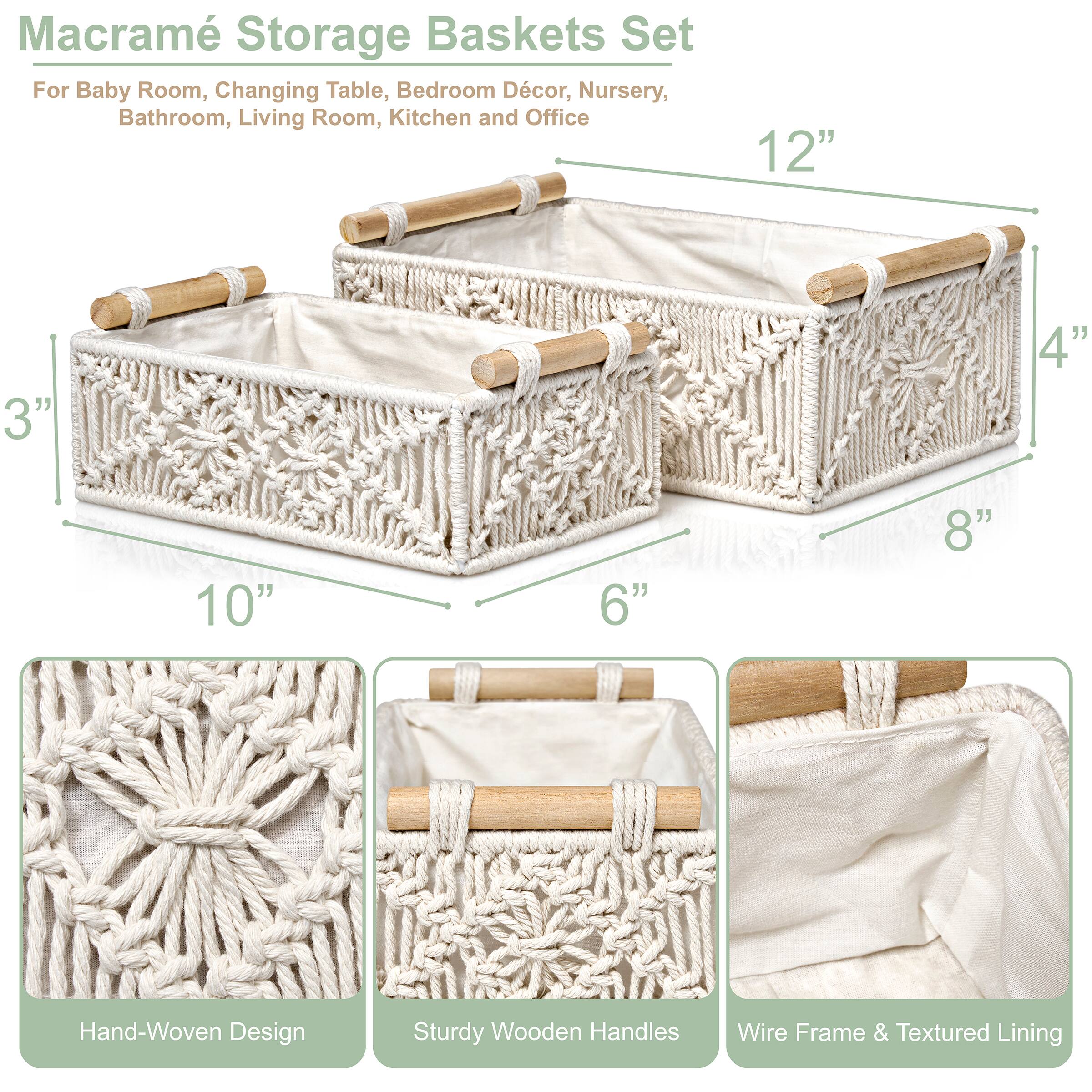 Macramé Storage Baskets Set  
For Baby Room, Changing Table, Bedroom Décor, Nursery, Bathroom, Living Room, Kitchen and Office  

- 12"  
- 4"  
- 8"  
- 6"  
- 10"  
- 3"  

Features:  
- Hand-Woven Design  
- Sturdy Wooden Handles  
- Wire Frame & Textured Lining