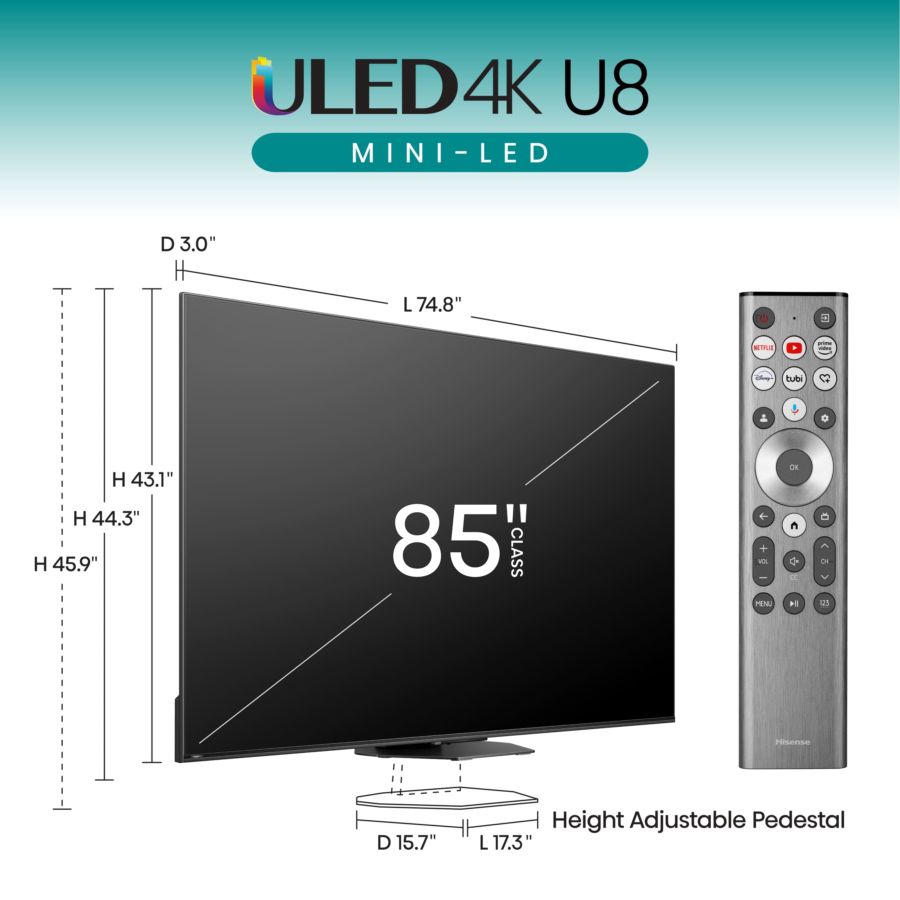 ULED4K 4K U8 MINI-LED - LED D 3.0" H L 74.8" + is - : i bua I 0 H 43.1" H 44.3" H 45.9" " 85 CLASS + + via PENU DE DE + D . 23 Foene D 15.7" Height Adjustable Pedestal L 17.3"