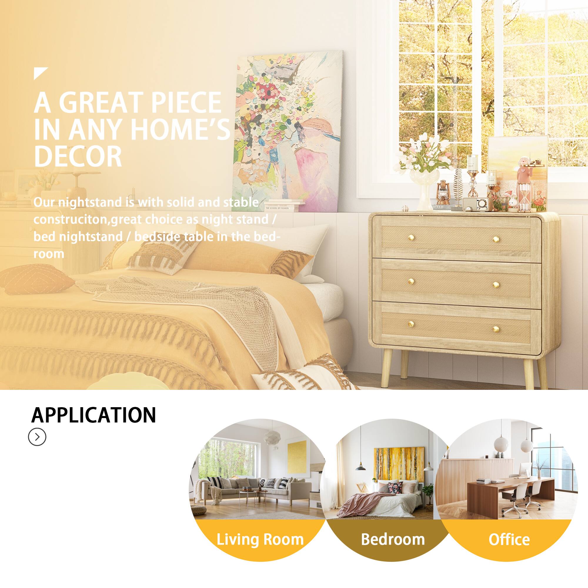 A GREAT PIECE IN ANY HOME'S DECOR

Our nightstand is with solid and stable construction, great choice as night stand / bed nightstand / bedside table in the bed- room

APPLICATION

Living Room
Bedroom
Office