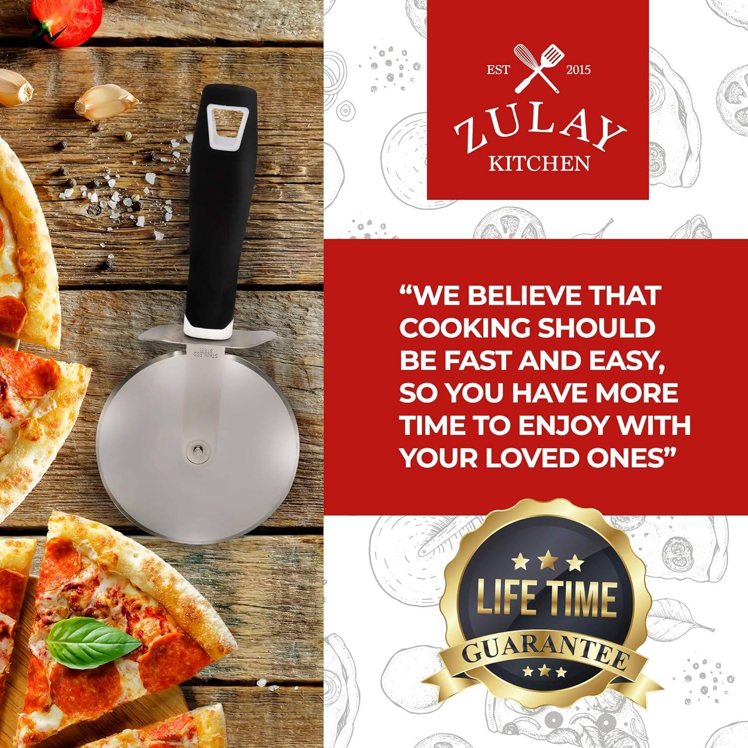 EST 2015 ZULAY KITCHEN

"We believe that cooking should be fast and easy, so you have more time to enjoy with your loved ones."

LIFE TIME GUARANTEE