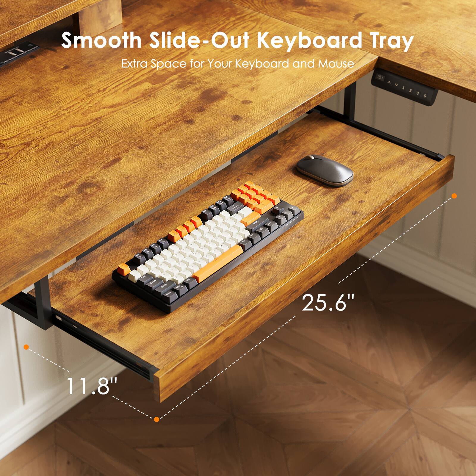 Smooth Slide-Out Keyboard Tray  
Extra Space for Your Keyboard and Mouse  

AVI2ES  
1 25.6" 11.8"