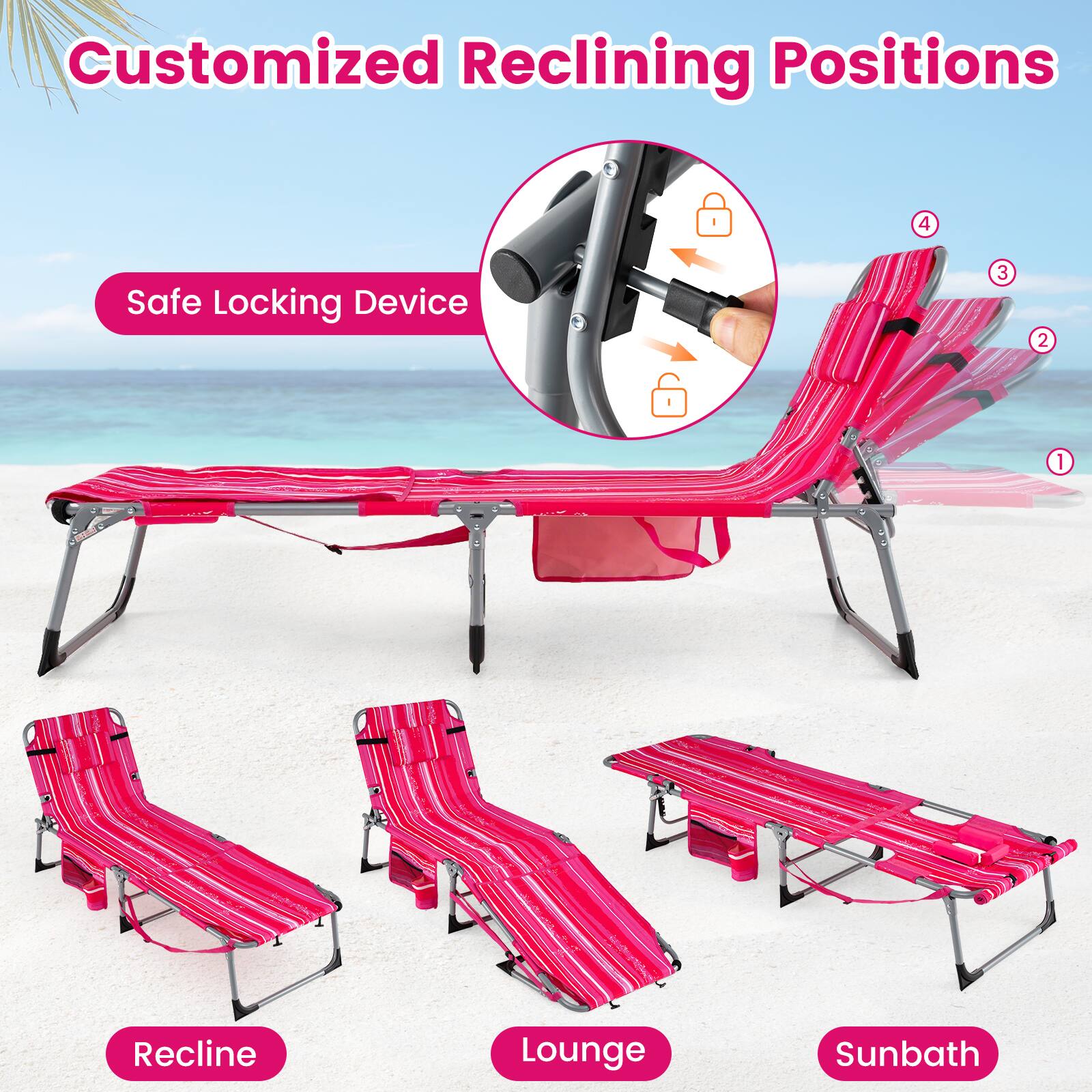Customized Reclining Positions

Safe Locking Device

Recline

Lounge

Sunbath