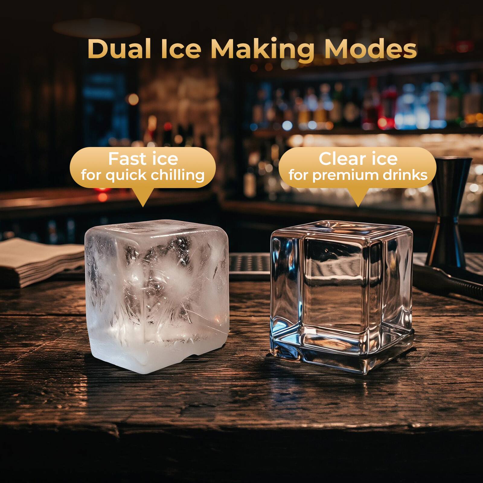 Dual Ice Making Modes  
Fast ice for quick chilling  
Clear ice for premium drinks