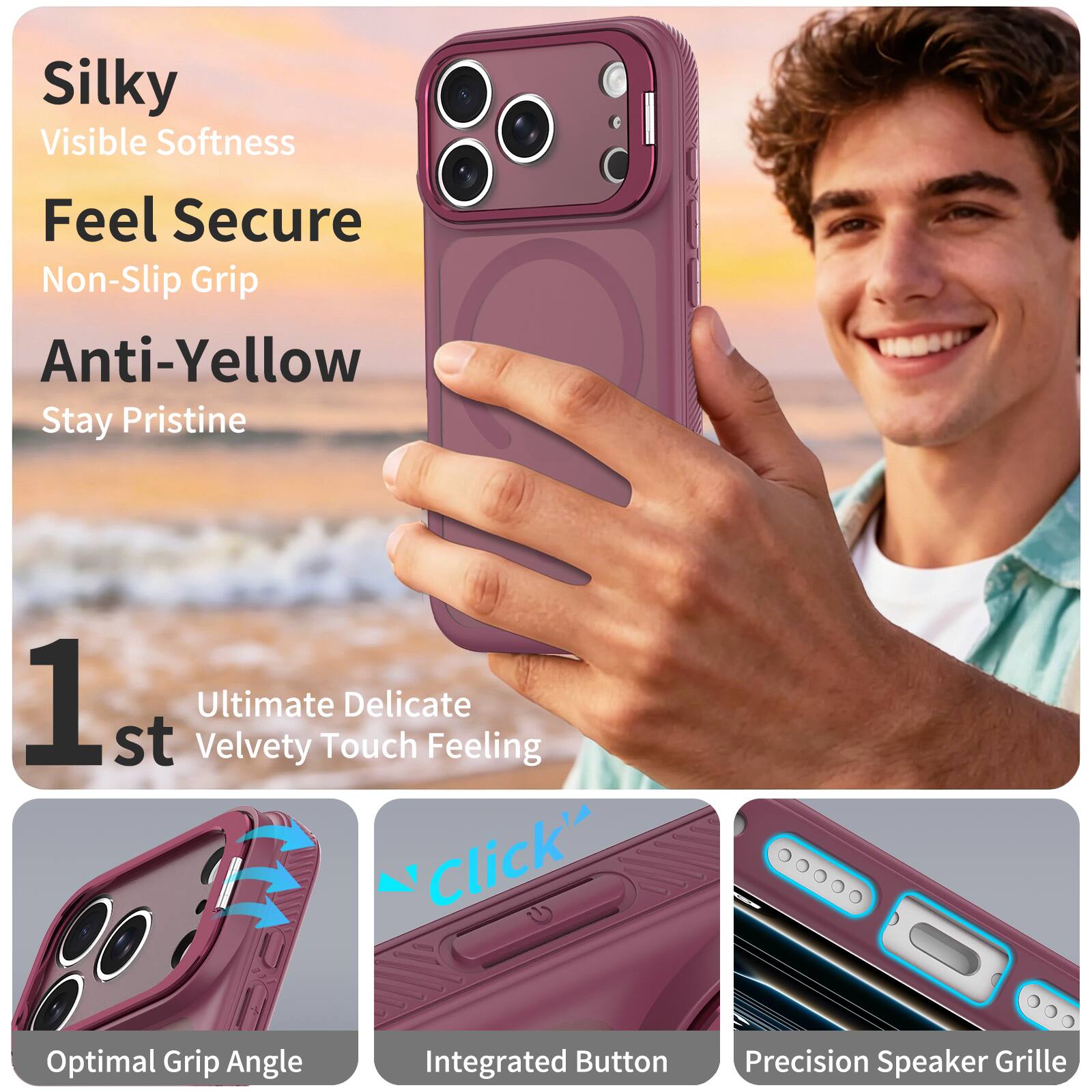 Silky Visible Softness  
Feel Secure Non-Slip Grip  
Anti-Yellow Stay Pristine  

1st Velvety Ultimate Touch Delicate Feeling  

Optimal Grip Angle  
Integrated Button  
Precision Speaker Grille