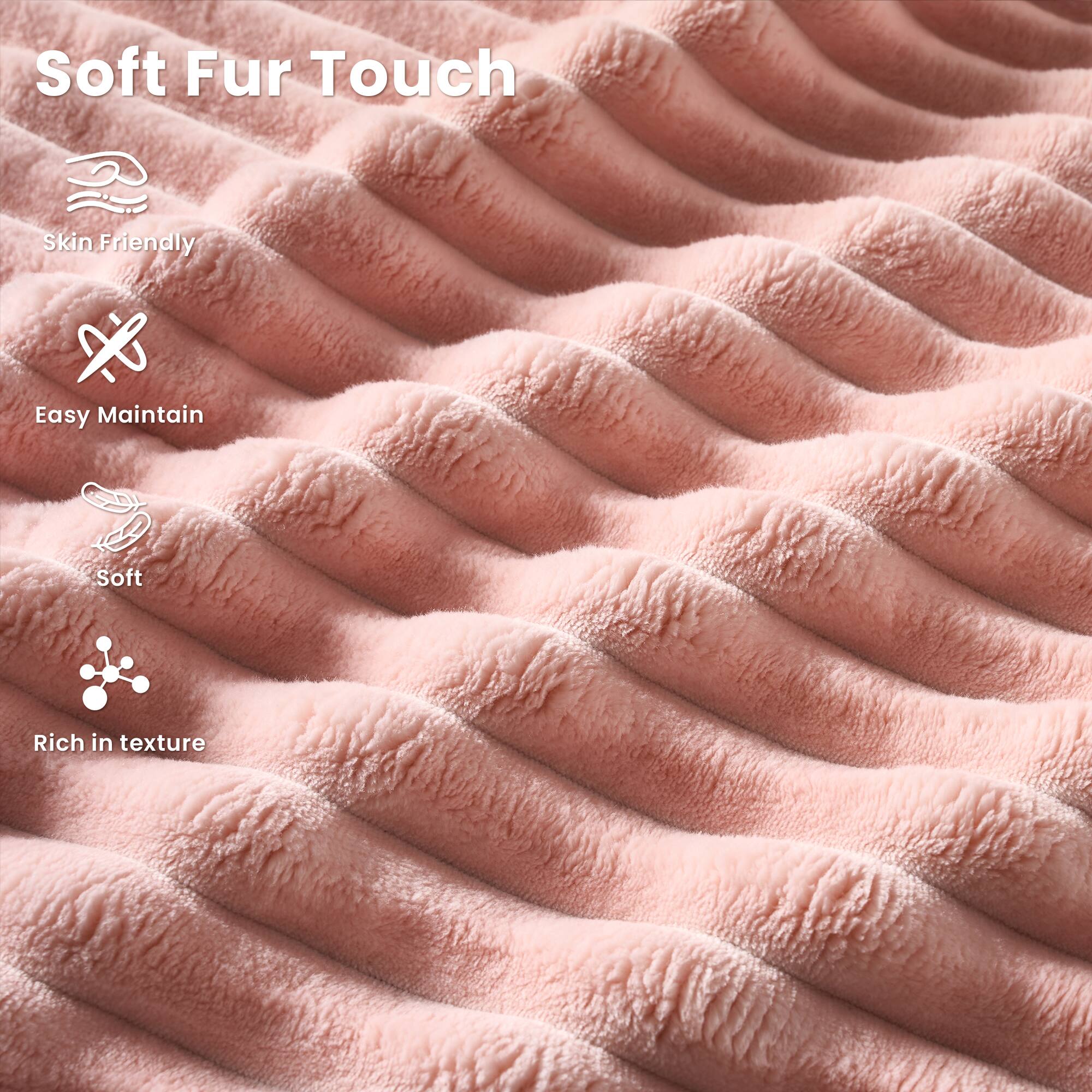 Soft Fur Touch

- Skin Friendly
- Easy Maintain
- Soft
- Rich in texture