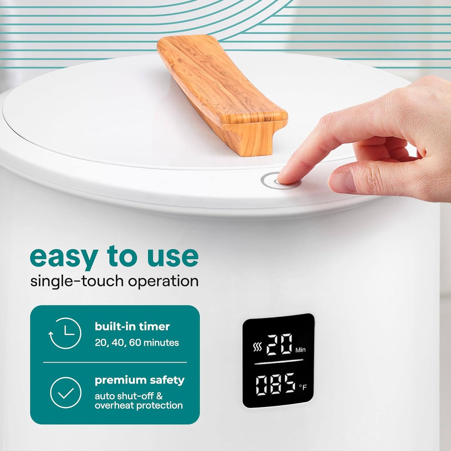 easy to use  
single-touch operation  

built-in timer  
20, 40, 60 minutes  

premium safety  
auto shut-off & overheat protection  

20 Min  
085 °F