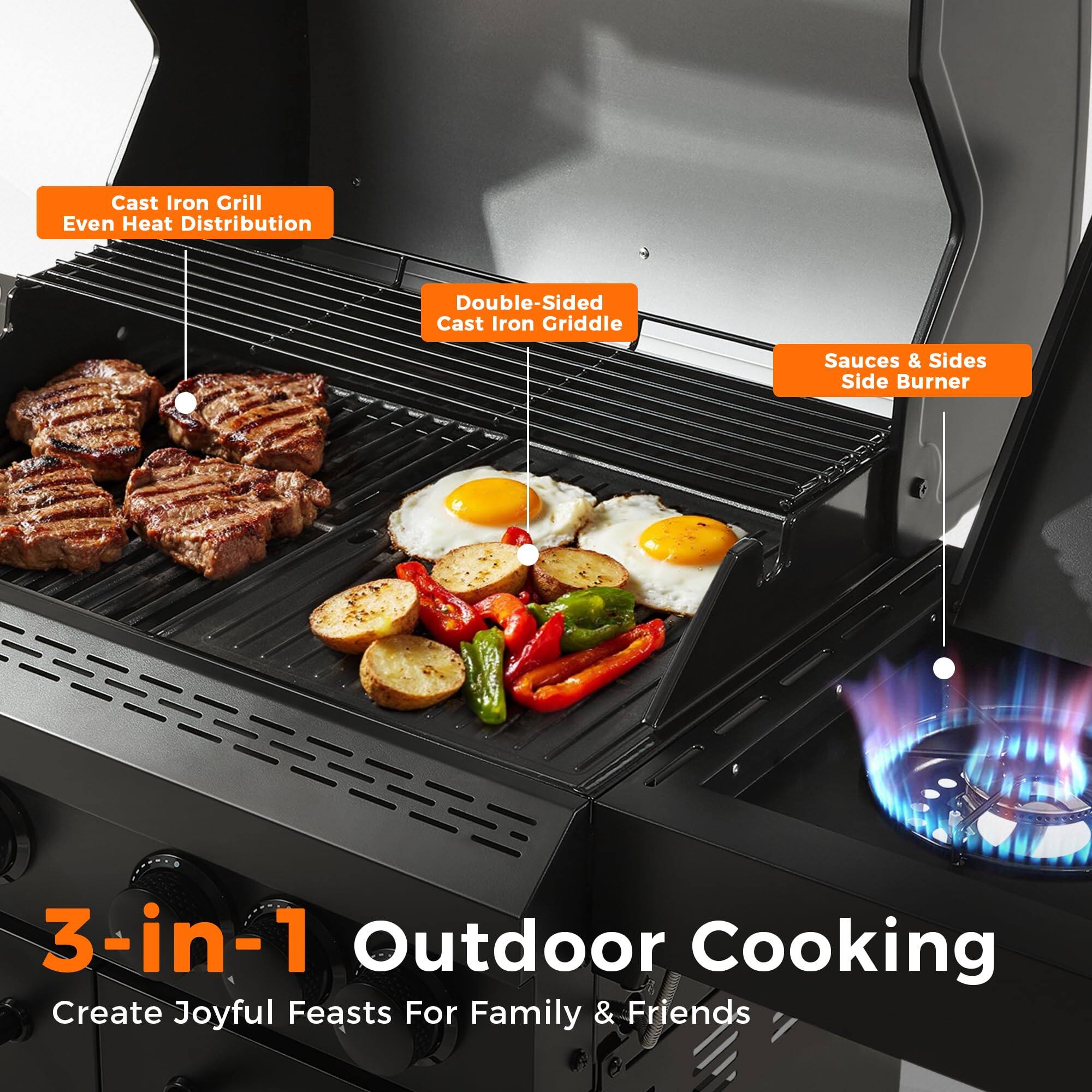 Cast Iron Grill Even Heat Distribution  
Double-Sided Cast Iron Griddle  
Sauces & Sides Side Burner  

3-in-1 Outdoor Cooking  
Create Joyful Feasts For Family & Friends