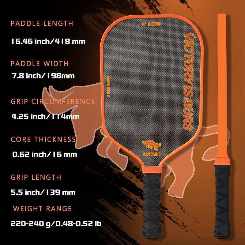 Paddle Length: 16.46 inch / 418 mm  
Paddle Width: 7.8 inch / 198 mm  
Grip Circumference: 4.25 inch / 114 mm  
Core Thickness: 0.62 inch / 16 mm  
Grip Length: 5.5 inch / 139 mm  
Weight Range: 220-240 g / 0.48-0.52 lb