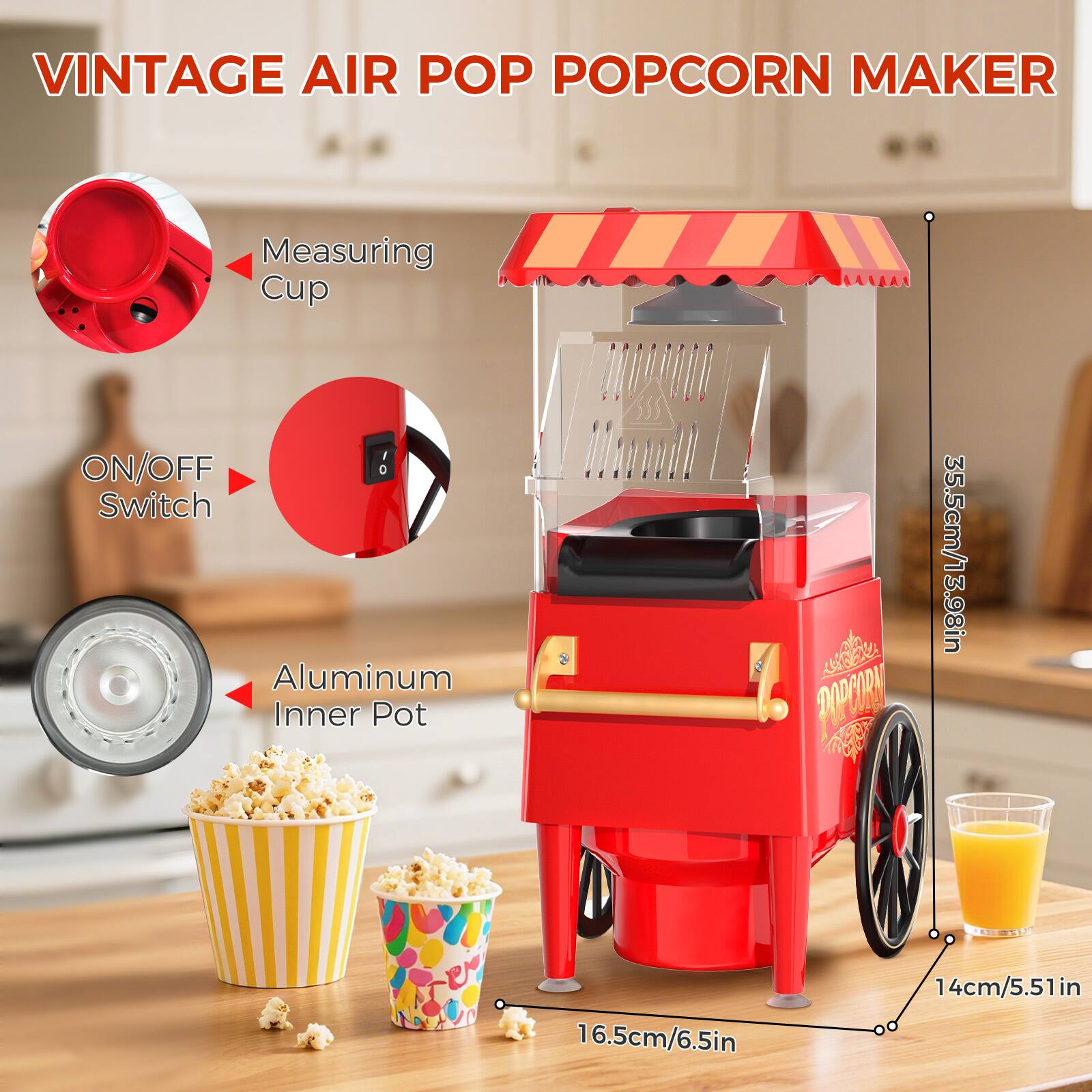 VINTAGE AIR POP POPCORN MAKER

- Measuring Cup
- ON/OFF Switch
- Aluminum Inner Pot

Dimensions:
- Height: 35.5cm / 13.98in
- Width: 16.5cm / 6.5in
- Depth: 14cm / 5.51in