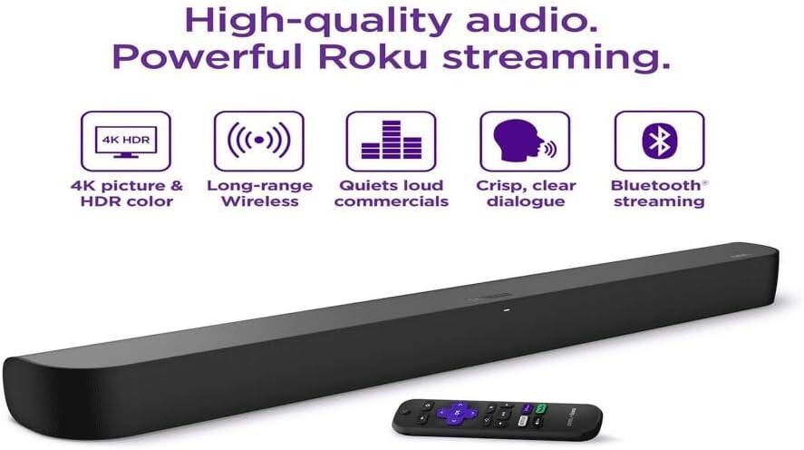 High-quality audio. Powerful Roku streaming.

- 4K picture & HDR color
- Long-range Wireless
- Quiets loud commercials
- Crisp, clear dialogue
- Bluetooth® streaming