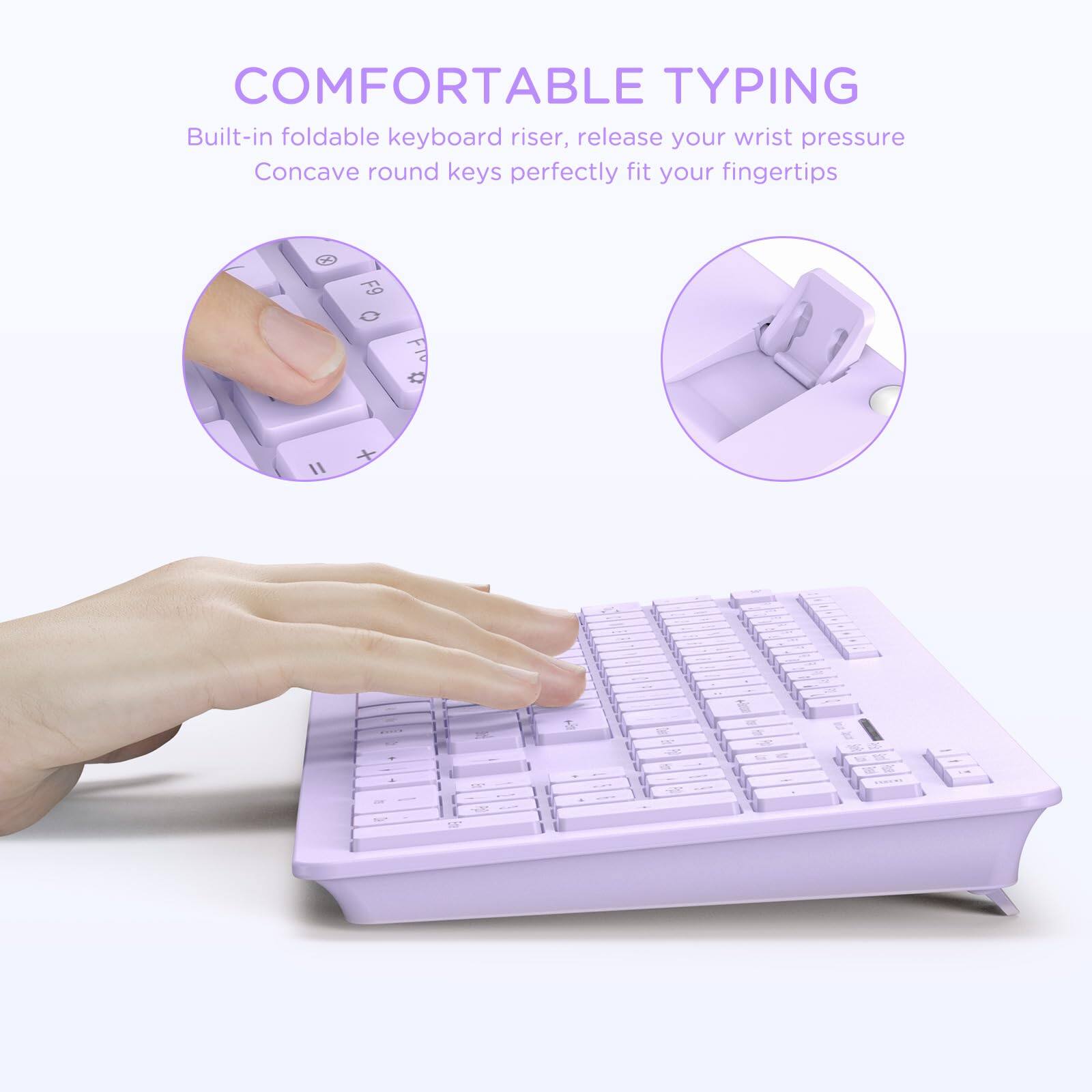 COMFORTABLE TYPING

Built-in foldable keyboard riser, release your wrist pressure

Concave round keys perfectly fit your fingertips