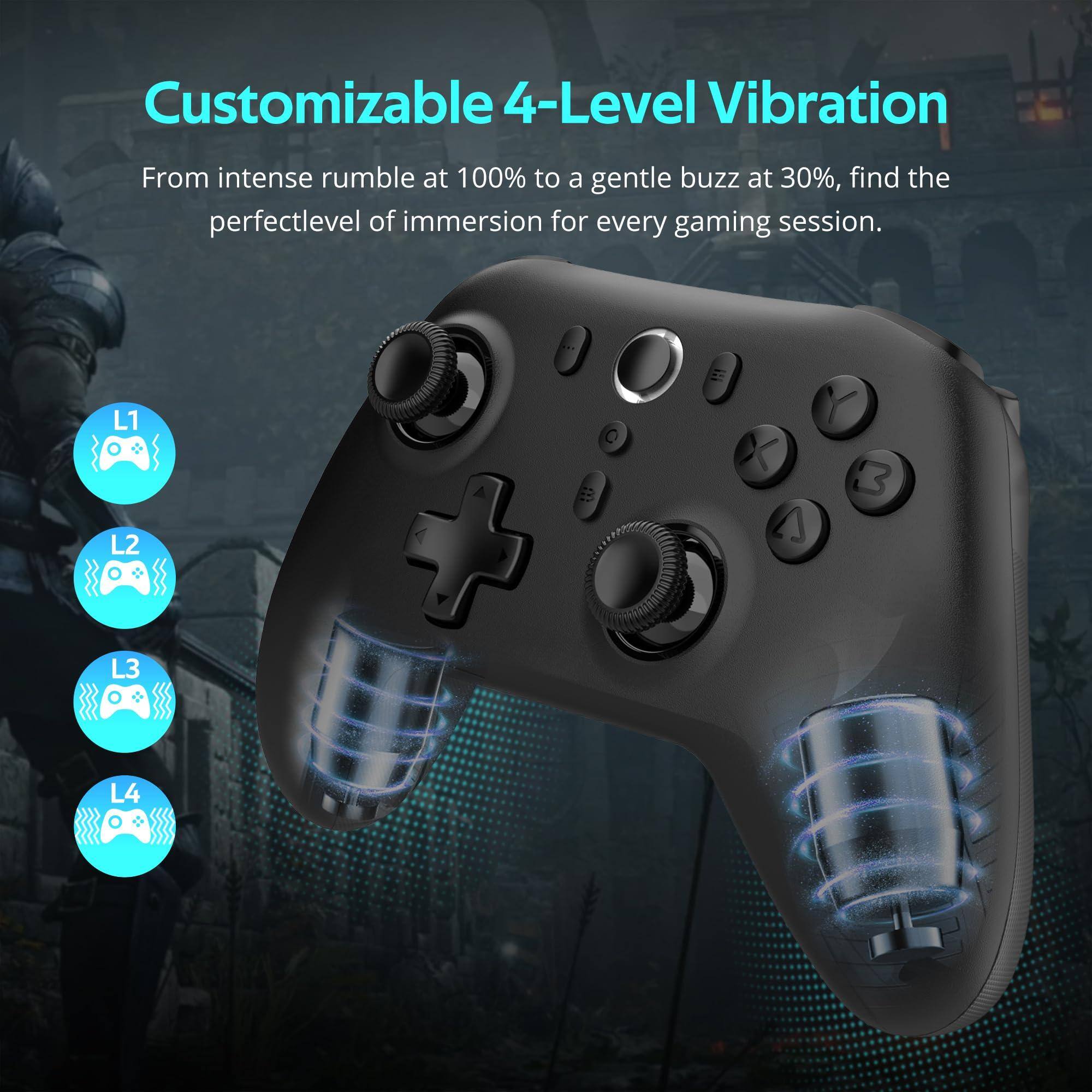 Customizable 4-Level Vibration

From intense rumble at 100% to a gentle buzz at 30%, find the perfect level of immersion for every gaming session.

L1 L2 L3 L4