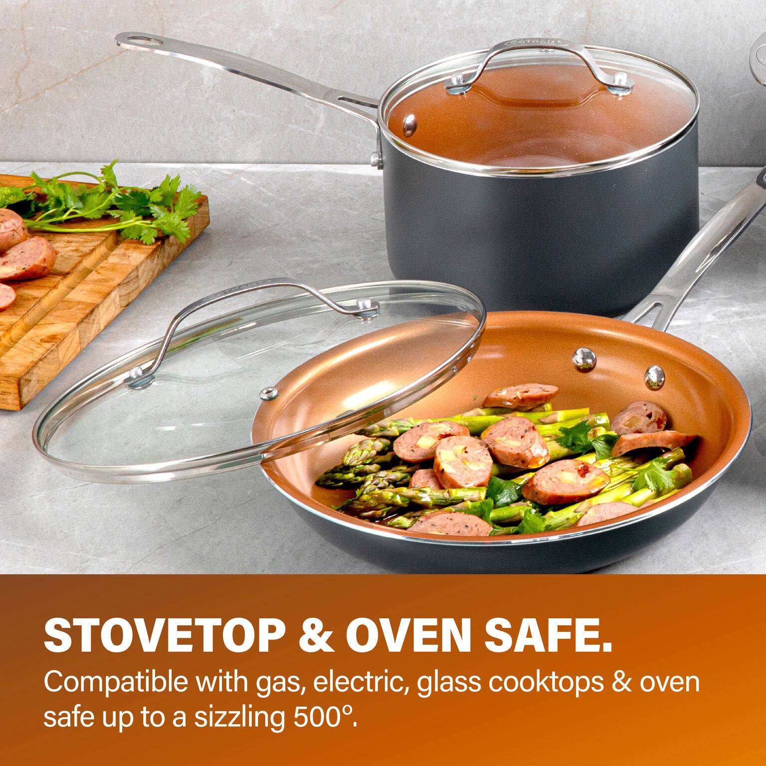 STOVETOP & OVEN SAFE.  
Compatible with gas, electric, glass cooktops & oven safe up to a sizzling 500°.
