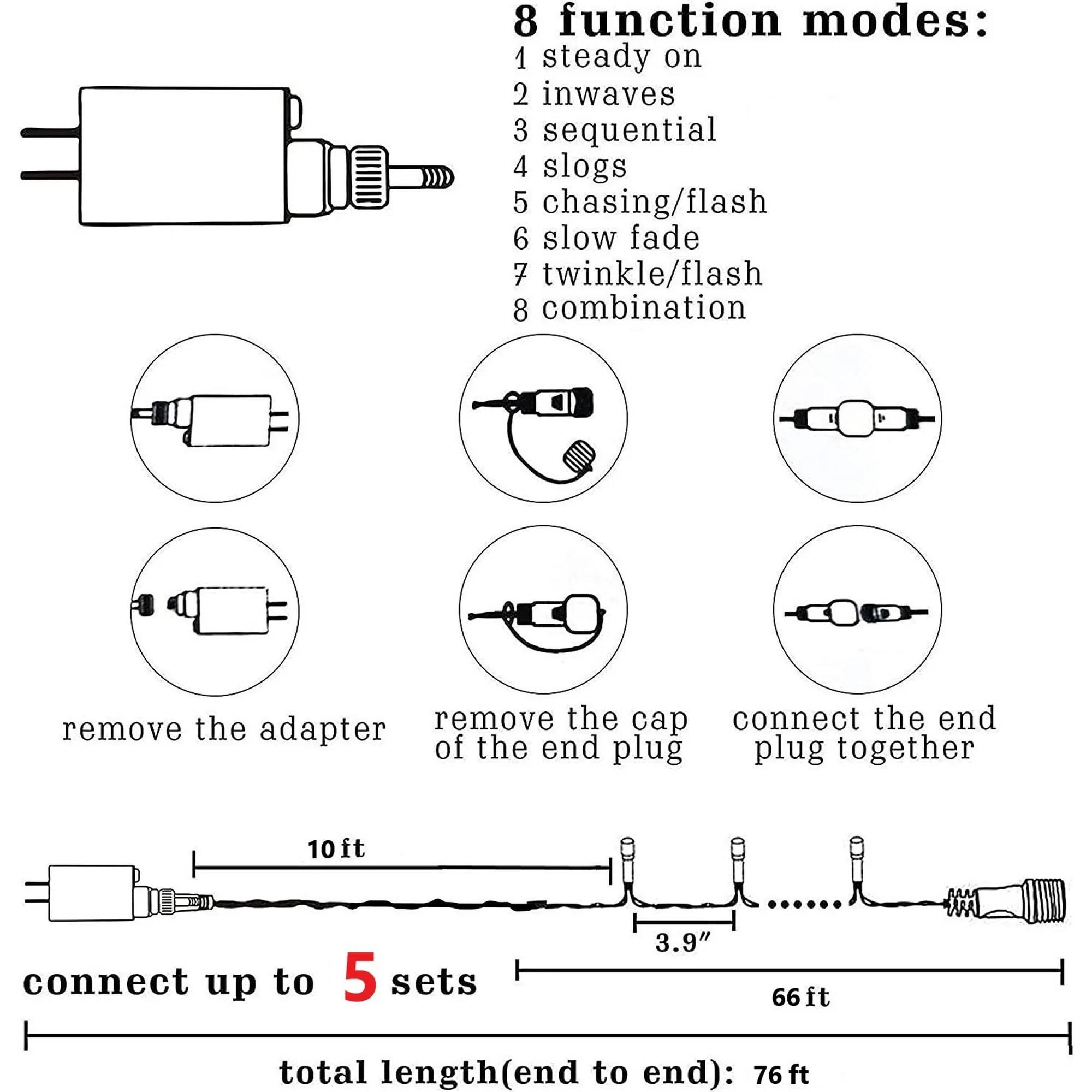 8 function modes:
1. steady on
2. inwaves
3. sequential
4. slogs
5. chasing/flash
6. slow fade
7. twinkle/flash
8. combination

- remove the adapter
- remove the cap of the end plug
- connect the end plug together

connect up to 5 sets

total length (end to end): 76 ft

- 10 ft
- 3.9"
- 66 ft
