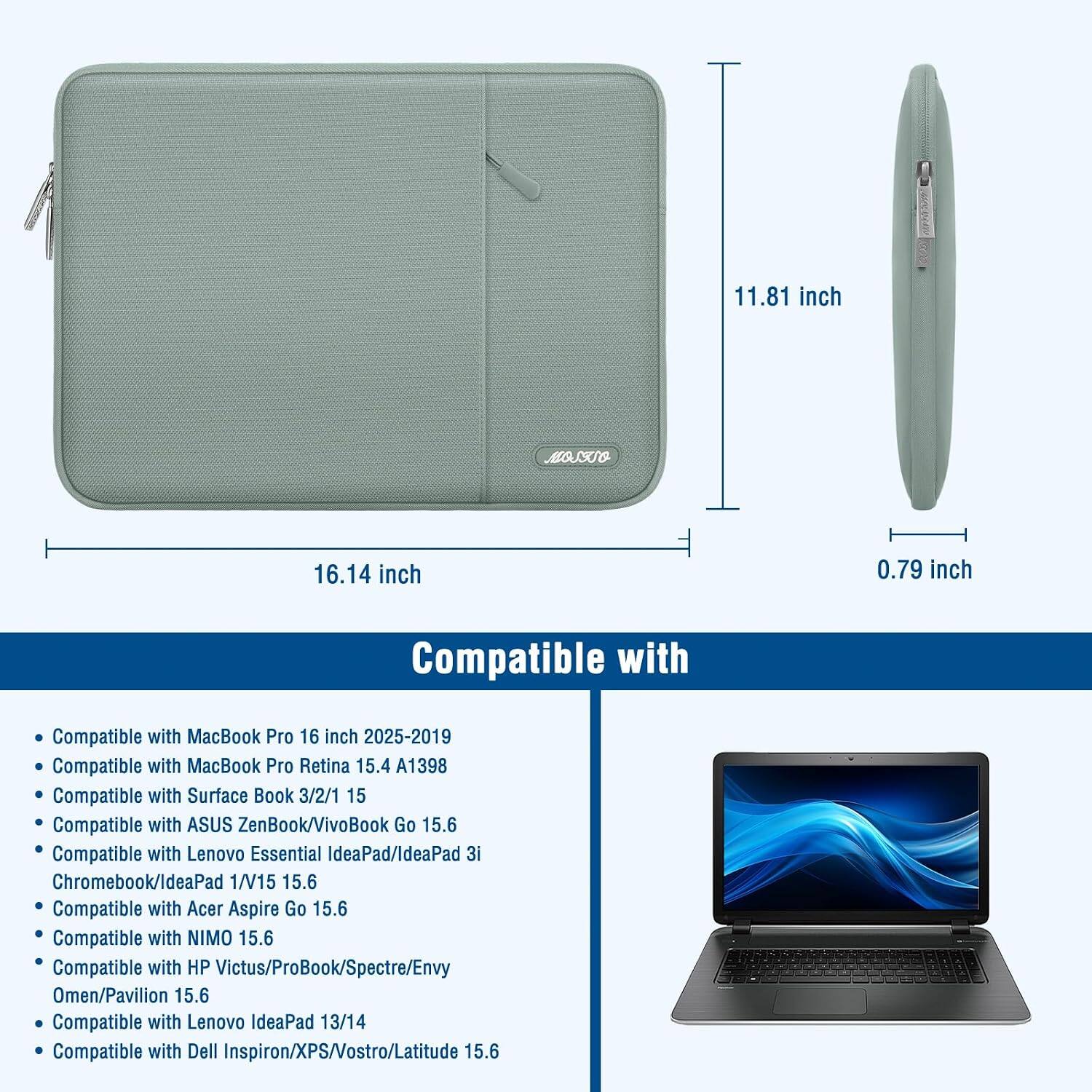 U 11.81 inch ALO5G 16.14 inch 0.79 inch

Compatible with:
- MacBook Pro 16 inch 2025-2019
- MacBook Pro Retina 15.4 A1398
- Surface Book 3/2/1 15
- ASUS ZenBook/VivoBook Go 15.6
- Lenovo Essential IdeaPad/IdeaPad 3i Chromebook/IdeaPad 1/15 15.6
- Acer Aspire Go 15.6
- NIMO 15.6
- HP Victus/ProBook/Spectre/Envy Omen/Pavilion 15.6
- Lenovo IdeaPad 13/14
- Dell Inspiron/XPS/Vostro/Latitude 15.6