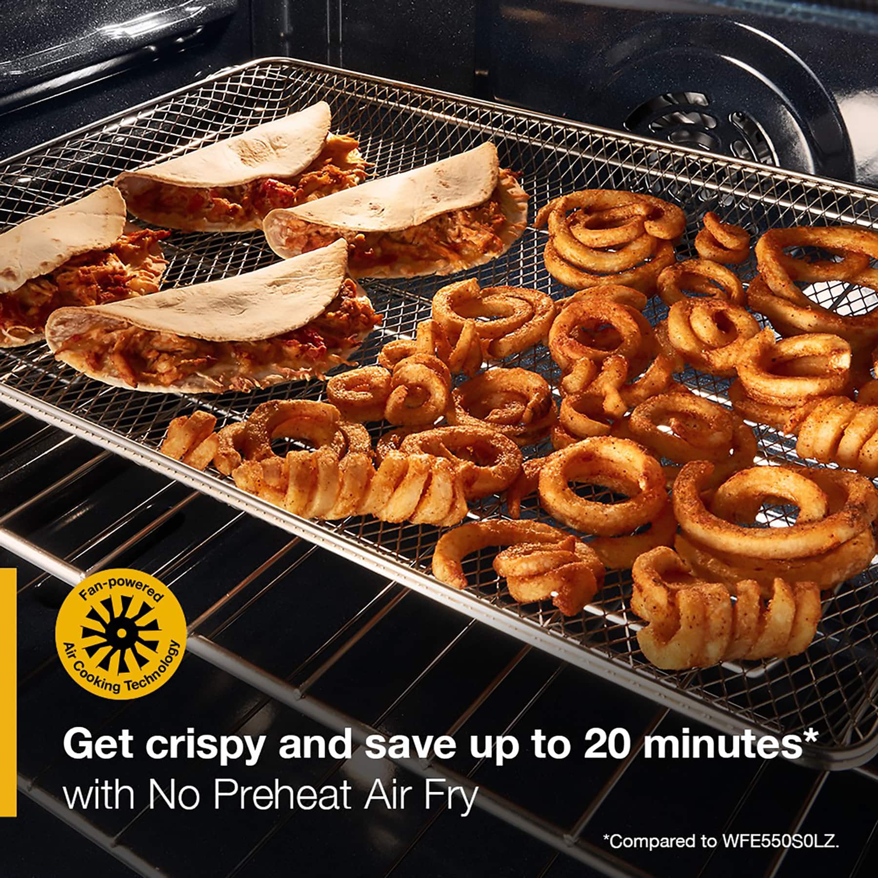 Fan-powered Air Cooking Technology Get crispy and save up to 20 minutes* with No Preheat Air Fry *Compared to WFE550SOLZ.