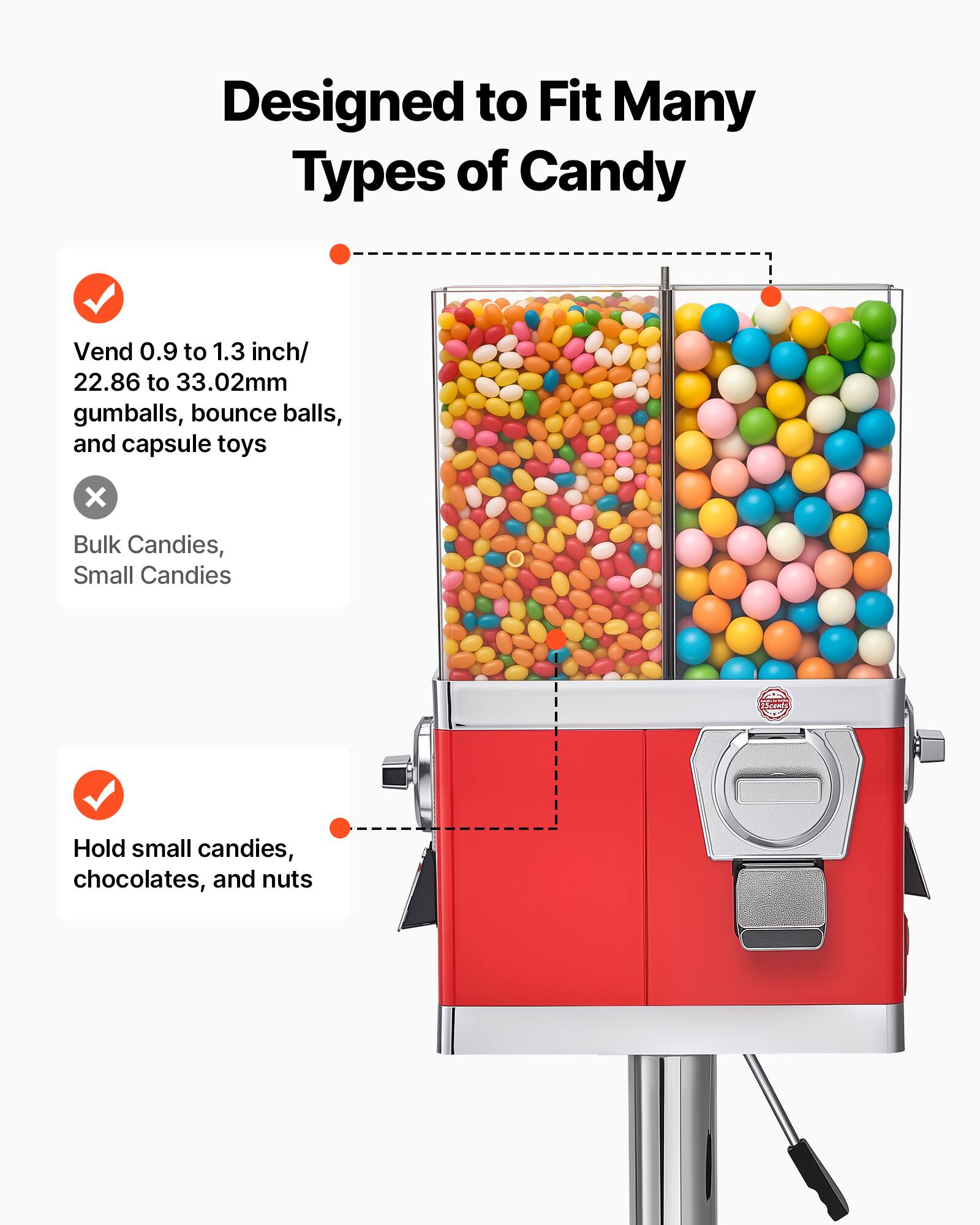 Designed to Fit Many Types of Candy

- Vend 0.9 to 1.3 inch/ 22.86 to 33.02mm gumballs, bounce balls, and capsule toys
- Hold small candies, chocolates, and nuts

Bulk Candies, Small Candies