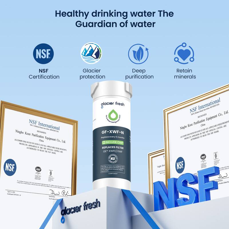Healthy drinking water The Guardian of water

NSF Certification
Glacier protection
Deep purification
Retain minerals

glacier fresh

NSF International
Ningbo Koze Purification Equipment Co., Ltd.
RECOGNIZES
GF-XWF-N
REPLACES FILTER
EVERY 6 MONTHS
INCLUDES CHIP
PRODUCTS APPEARING ON THE NSF OFFICIAL LISTING ARE AUTHORIZED TO BEAR THE NSF MARK

NSF International
Ningbo Koze Purification Equipment Co., Ltd.
RECOGNIZES
GF-XWF-N
REPLACES FILTER
EVERY 6 MONTHS
INCLUDES CHIP
PRODUCTS APPEARING ON THE NSF OFFICIAL LISTING ARE AUTHORIZED TO BEAR THE NSF MARK

NSF
ANSI
NSF