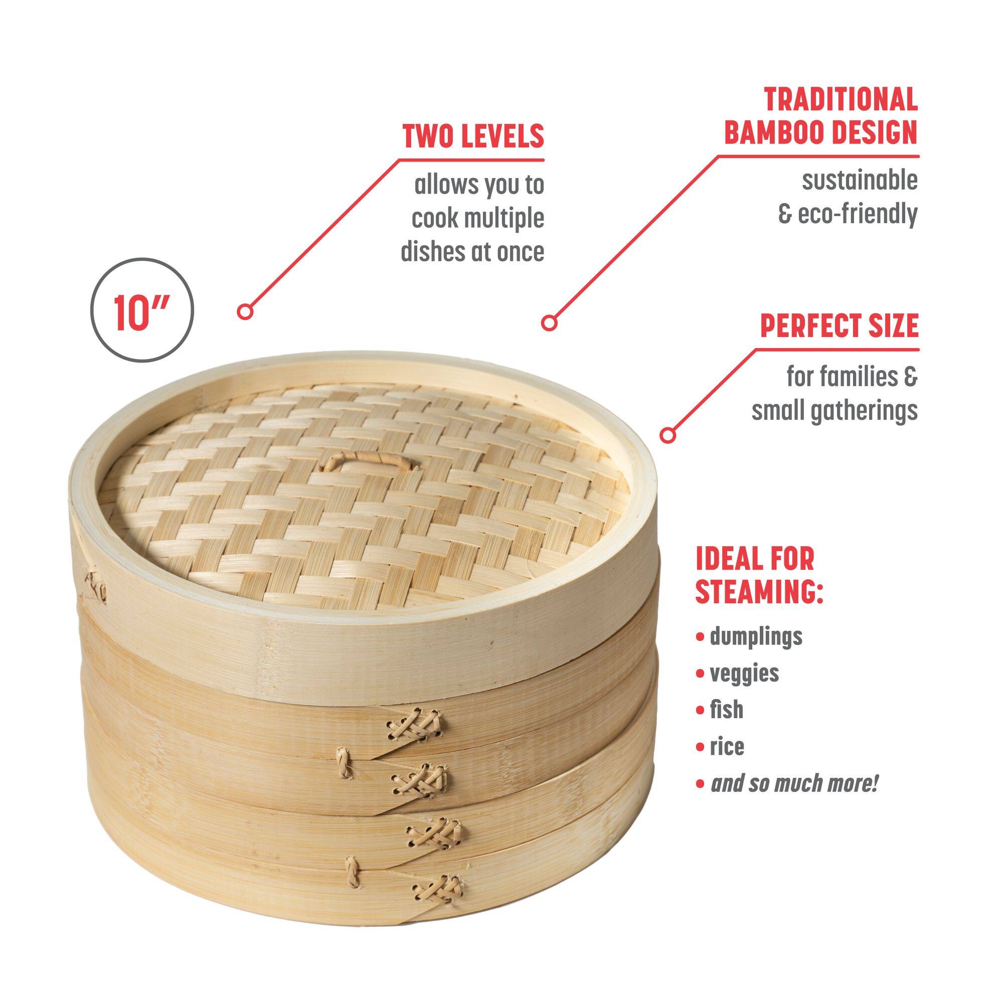 TWO LEVELS allows you to cook multiple dishes at once
TRADITIONAL BAMBOO DESIGN sustainable & eco-friendly
10"
PERFECT SIZE for families & small gatherings
A IDEAL FOR STEAMING: dumplings veggies fish rice and so much more!
