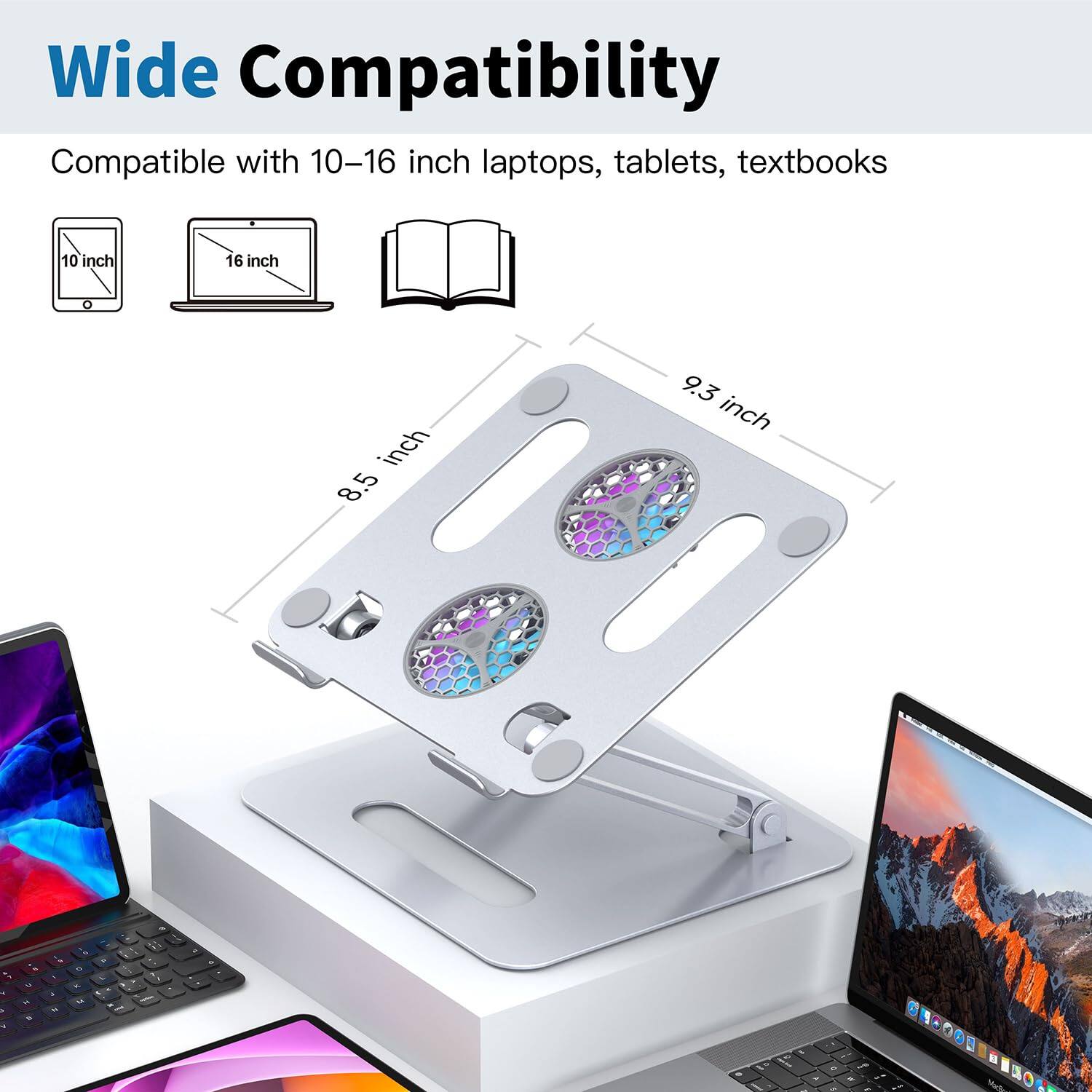 Wide Compatibility  
Compatible with 10-16 inch laptops, tablets, textbooks  
10 inch  
16 inch  
8.5 inch  
9.3 inch