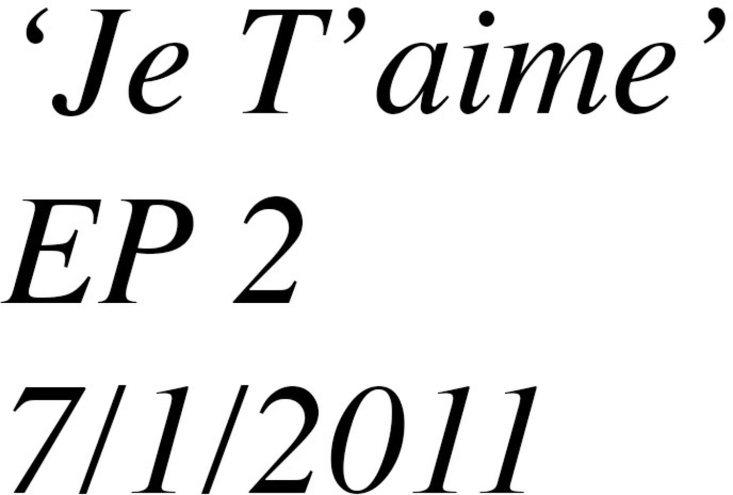 "Je T'aime"  
EP 2  
7/1/2011