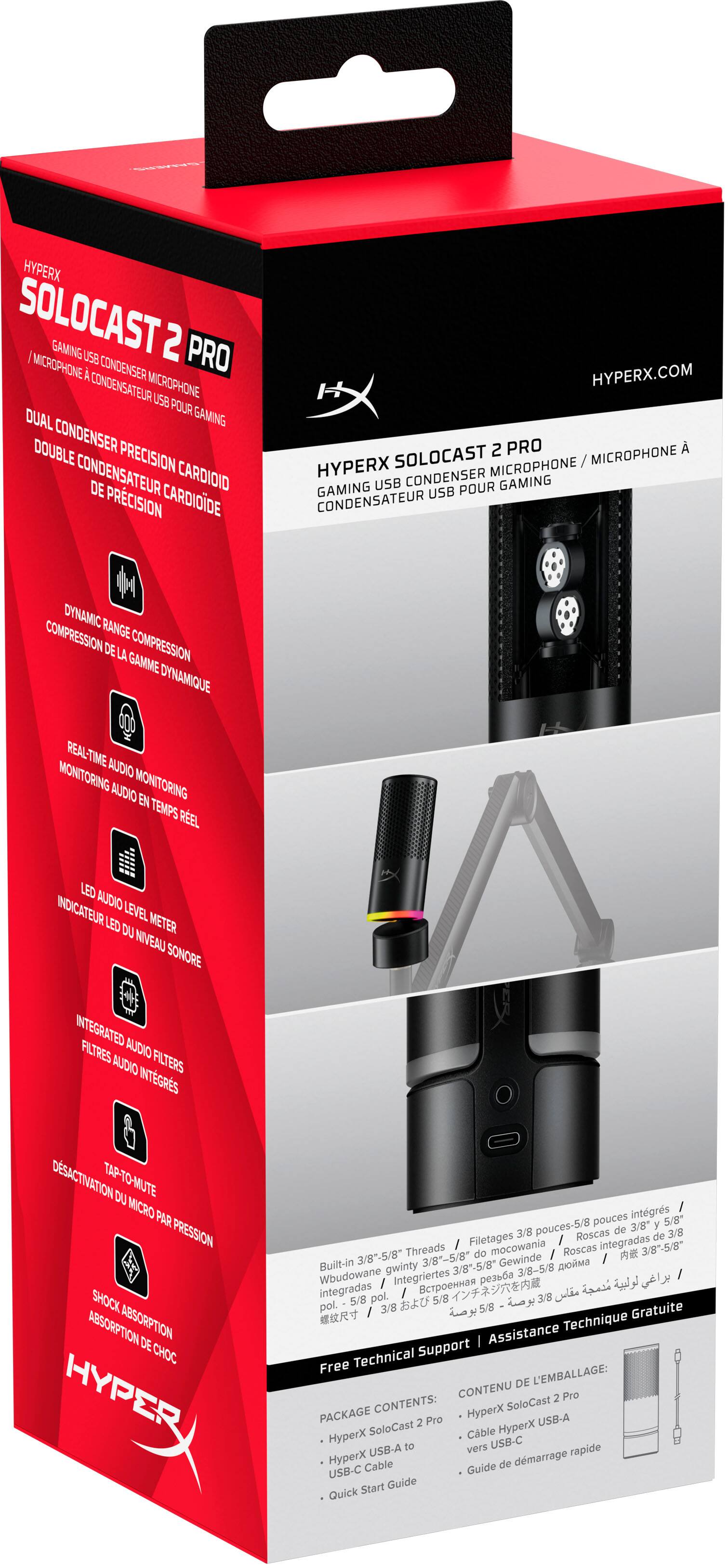HYPERX SOLOCAST 2 PRO  
GAMING USB CONDENSER MICROPHONE  
MICROPHONE USB POUR GAMING  
CONDENSATEUR DE CARDIOÏDE DE PRECISION  

HYPERX.COM  

DYNAMIC RANGE COMPRESSION  
COMPRESSION DE LA GAMME DYNAMIQUE  

REAL-TIME AUDIO MONITORING  
MONITORING AUDIO EN TEMPS REL  

LED AUDIO LEVEL METER  
INDICATEUR LED DU NIVEAU SONORE  

INTEGRATED AUDIO FILTERS  
FILTRES AUDIO INTÉGRÉS  

TAP-TO-MUTE DEACTIVATION  
DÉSACTIVATION PAR PRESSION  

SHOCK ABSORPTION  
ABSORPTION DE CHOC  

Built-in 3/8"-5/8" Threads / Filetages 3/8"-5/8" / Roscas de 3/8"-5/8"  

Free Technical Support  
Assistance Technique Gratuite  

PACKAGE CONTENTS  
CONTENU DE L'EMBALLAGE:  
- HyperX SoloCast 2 Pro  
- HyperX USB Cable  
- Quick Start Guide  
- Guía de inicio rápido