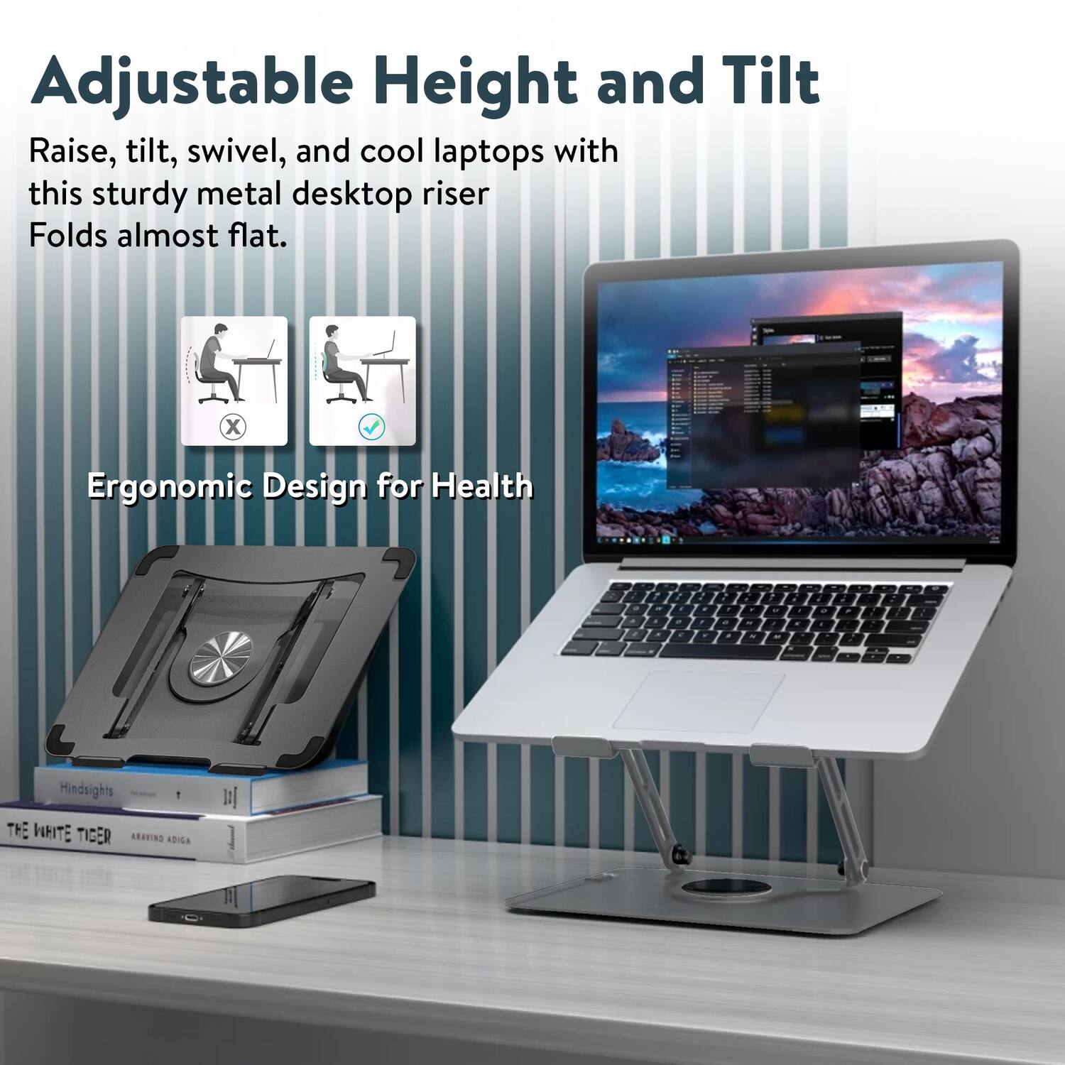 Adjustable Height and Tilt

Raise, tilt, swivel, and cool laptops with this sturdy metal desktop riser. Folds almost flat.

Ergonomic Design for Health

Hindsights  
THE WHITE TIGER  
ARAVIND ADIGA