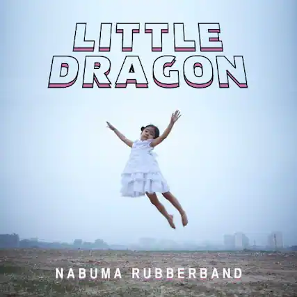 LITTLE DRAGON
NABUMA RUBBERBAND