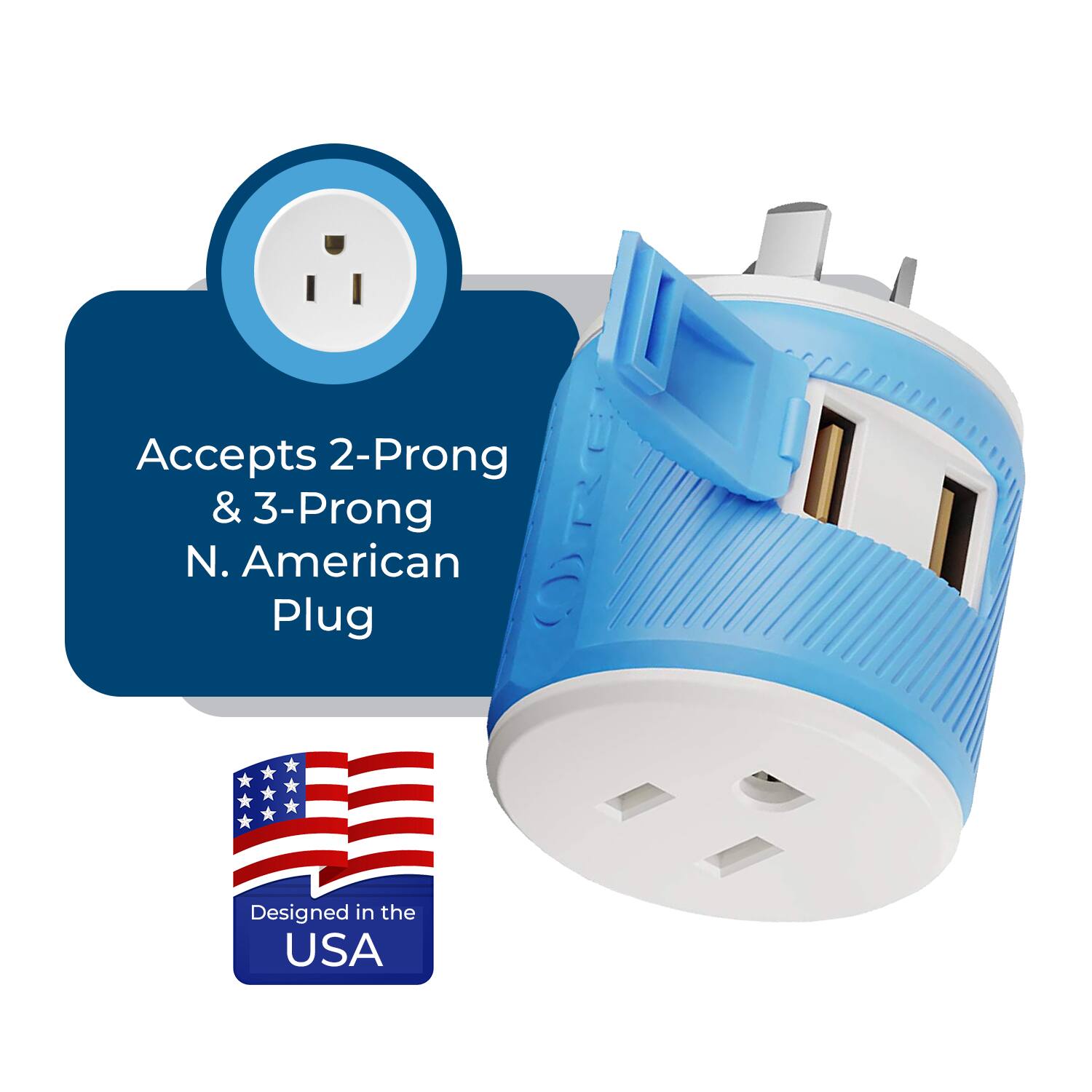 Accepts 2-Prong & 3-Prong N. American Plug  
Designed in the USA