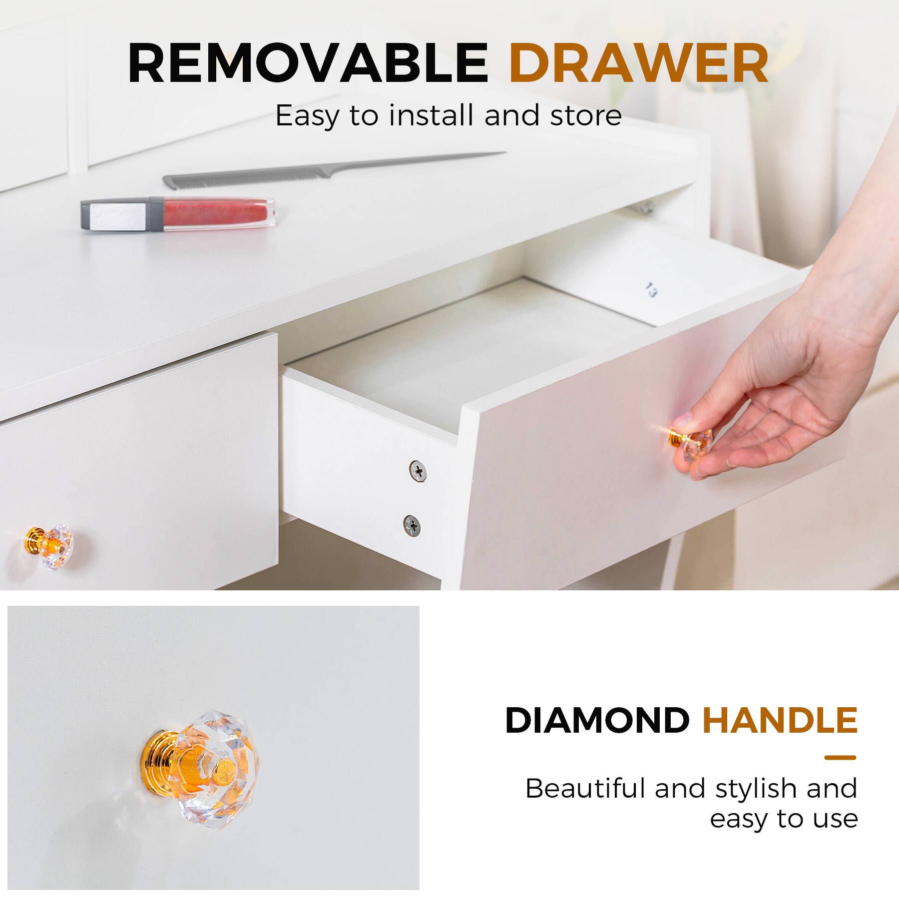 **REMOVABLE DRAWER**  
Easy to install and store

**DIAMOND HANDLE**  
Beautiful and stylish and easy to use
