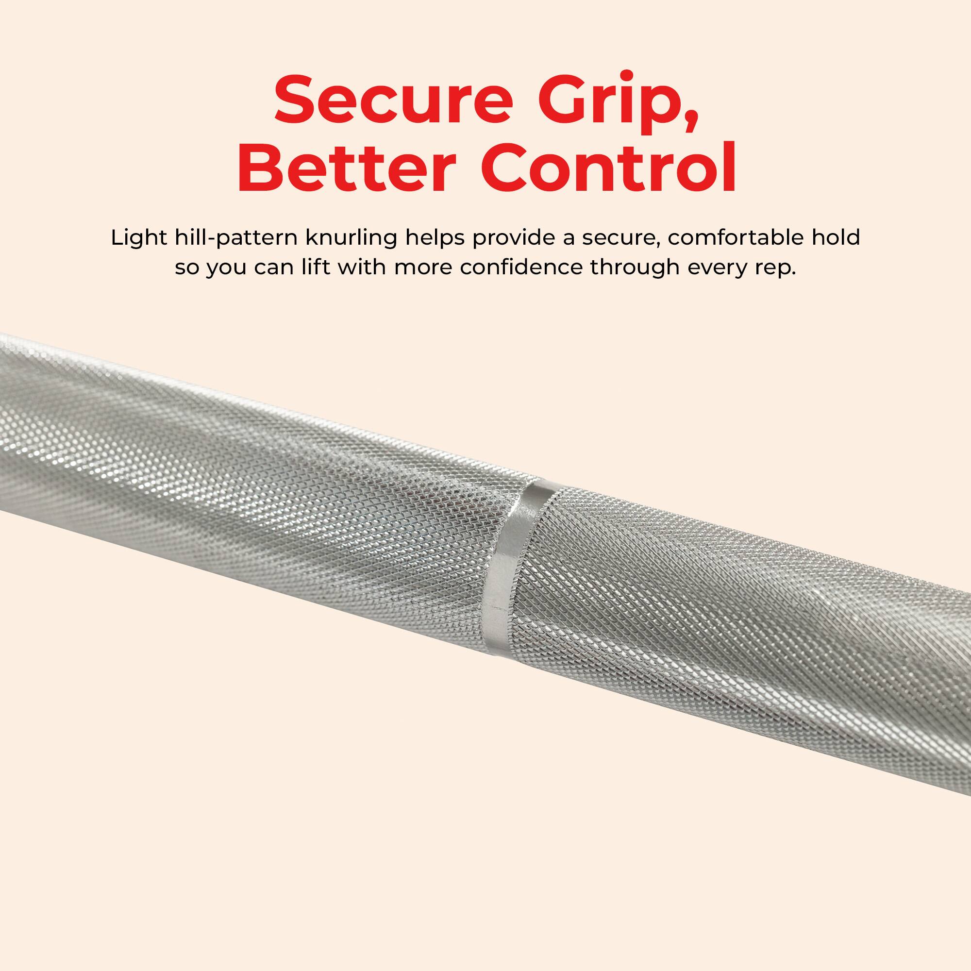 Secure Grip, Better Control

Light hill-pattern knurling helps provide a secure, comfortable hold so you can lift with more confidence through every rep.