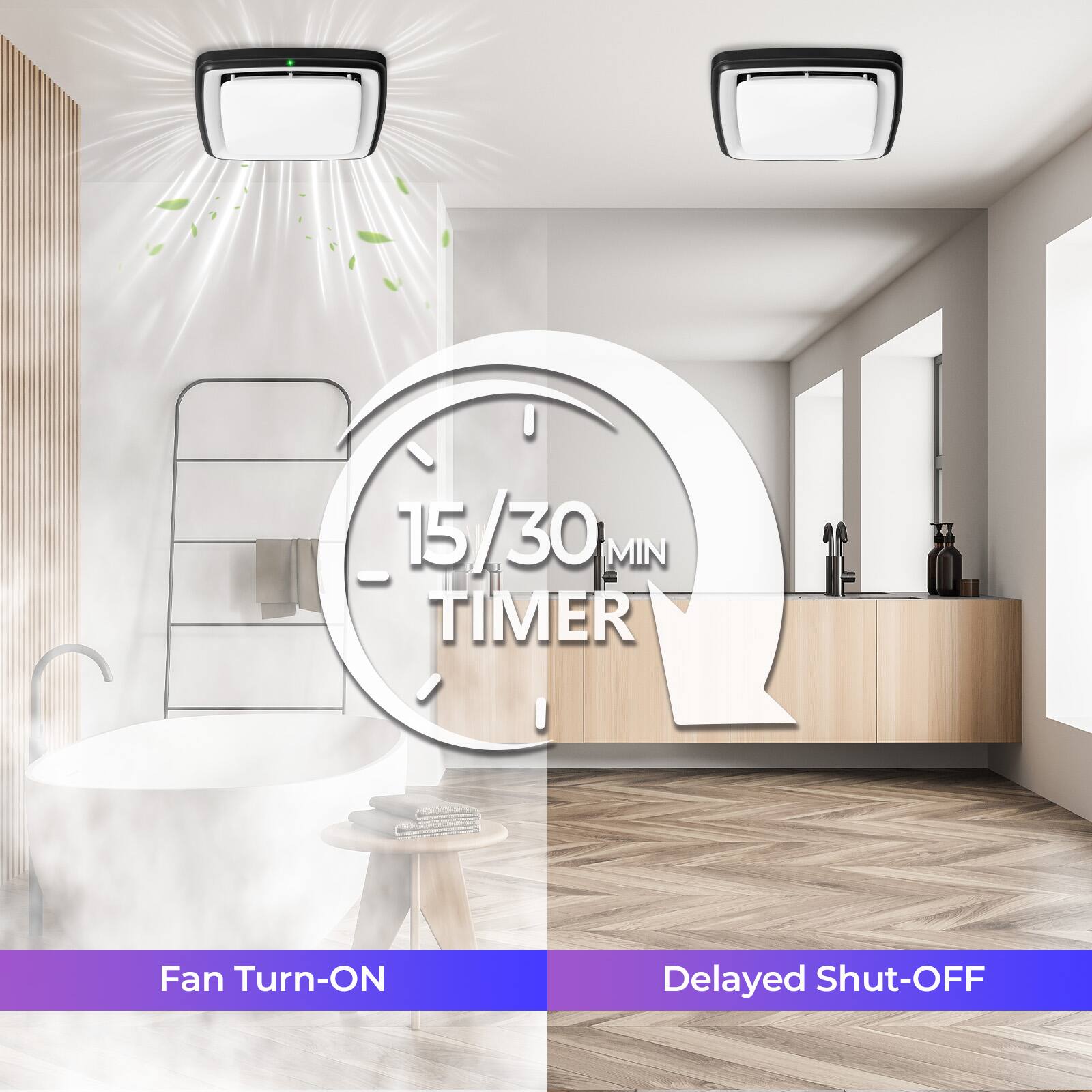 15/30 MIN TIMER  
Fan Turn-ON  
Delayed Shut-OFF